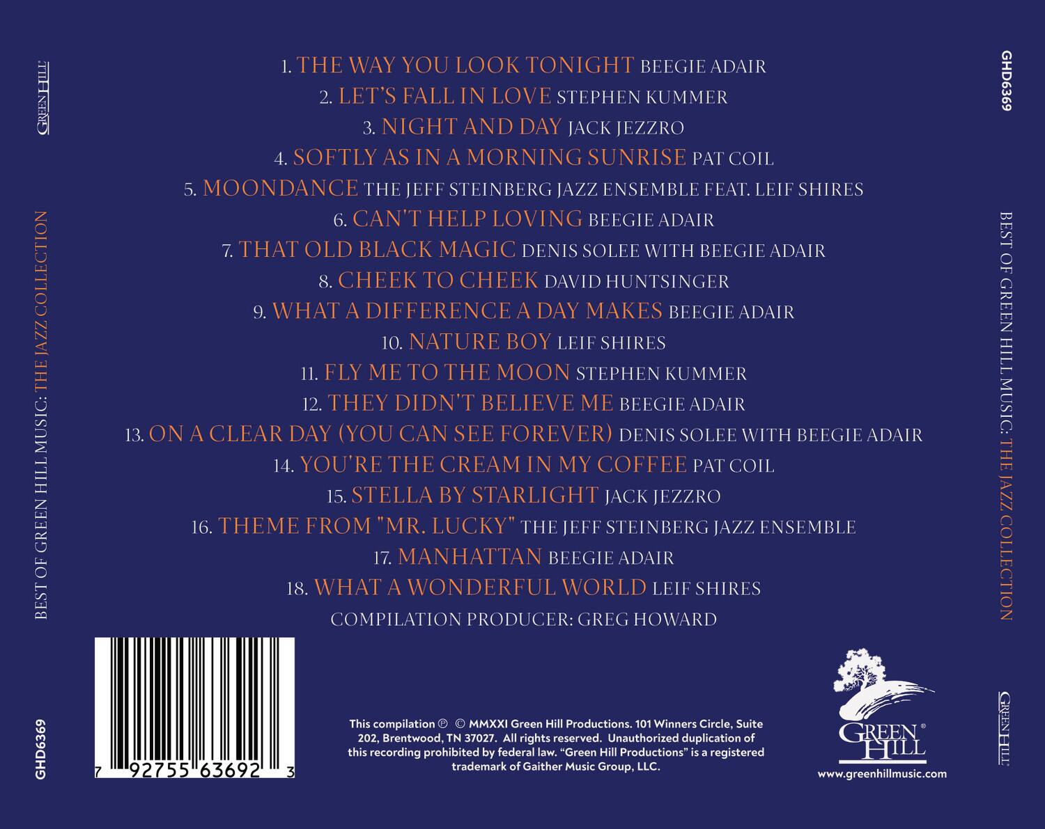 **COLLECTION: THE JAZZ MUSIC**

1. THE WAY YOU LOOK TONIGHT - BEEGIE ADAIR  
2. LET'S FALL IN LOVE - STEPHEN KUMMER  
3. NIGHT AND DAY - JACK JEZZRO  
4. SOFTLY AS IN A MORNING SUNRISE - PAT COIL  
5. MOONDANCE - THE JEFF STEINBERG JAZZ ENSEMBLE FEAT. LEIF SHIRES  
6. CAN'T HELP LOVING - BEEGIE ADAIR  
7. THAT OLD BLACK MAGIC - DENIS SOLEE WITH BEEGIE ADAIR  
8. CHEEK TO CHEEK - DAVID HUNTSINGER  
9. WHAT A DIFFERENCE A DAY MAKES - BEEGIE ADAIR  
10. NATURE BOY - LEIF SHIRES  
11. FLY ME TO THE MOON - STEPHEN KUMMER  
12. THEY DIDN'T BELIEVE ME - BEEGIE ADAIR  
13. ON A CLEAR DAY (YOU CAN SEE FOREVER) - DENIS SOLEE WITH BEEGIE ADAIR  
14. YOU'RE THE CREAM IN MY CO
