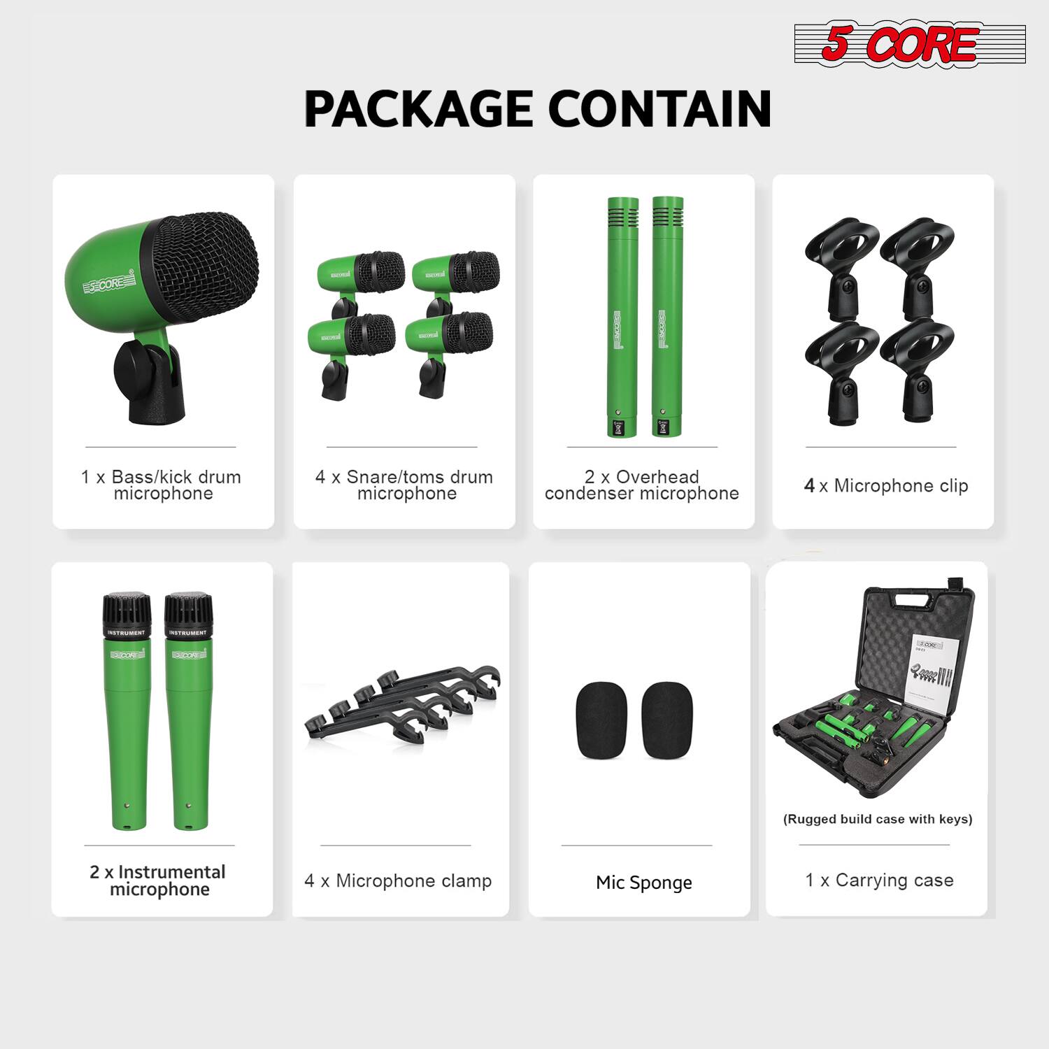 5 CORE PACKAGE CONTAIN

1 x Bass/kick drum microphone  
4 x Snare/toms drum microphone  
2 x Overhead condenser microphone  
4 x Microphone clip  
2 x Instrumental microphone  
4 x Microphone clamp  
Mic Sponge  
1 x Carrying case (Rugged build case with keys)