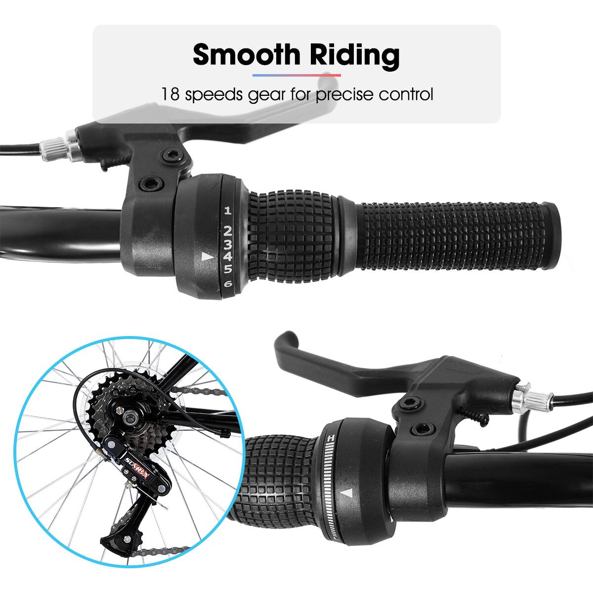 Smooth Riding  
18 speeds gear for precise control