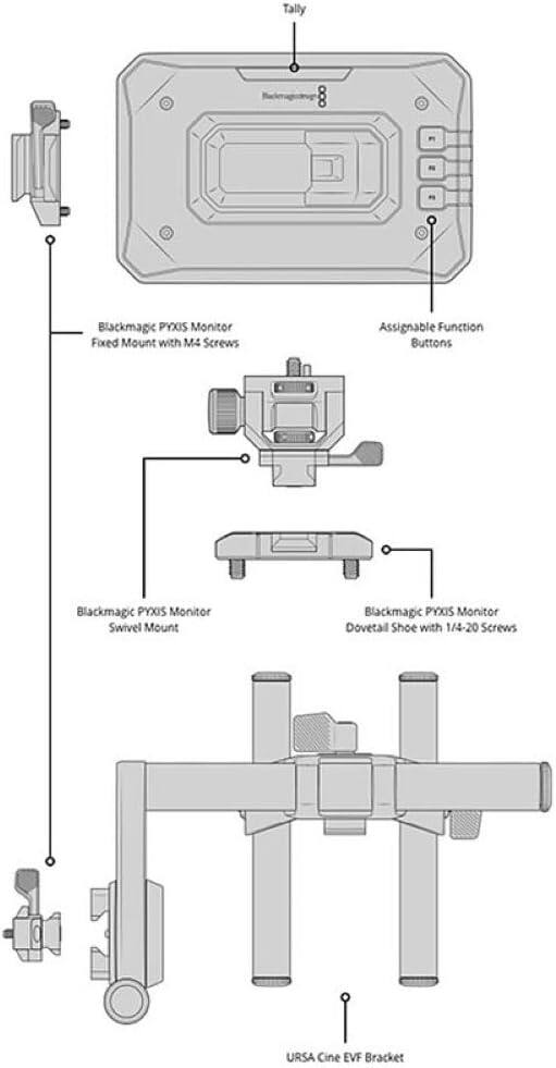 Tally N Blackmagic PYXIS Monitor Fixed Mount with M4 Screws  
Assignable Function Buttons  
Blackmagic PYXIS Monitor Swivel Mount  
Blackmagic PYXIS Monitor Dovetail Shoe with 1/4-20 Screws  
URSA Cine EVF Bracket