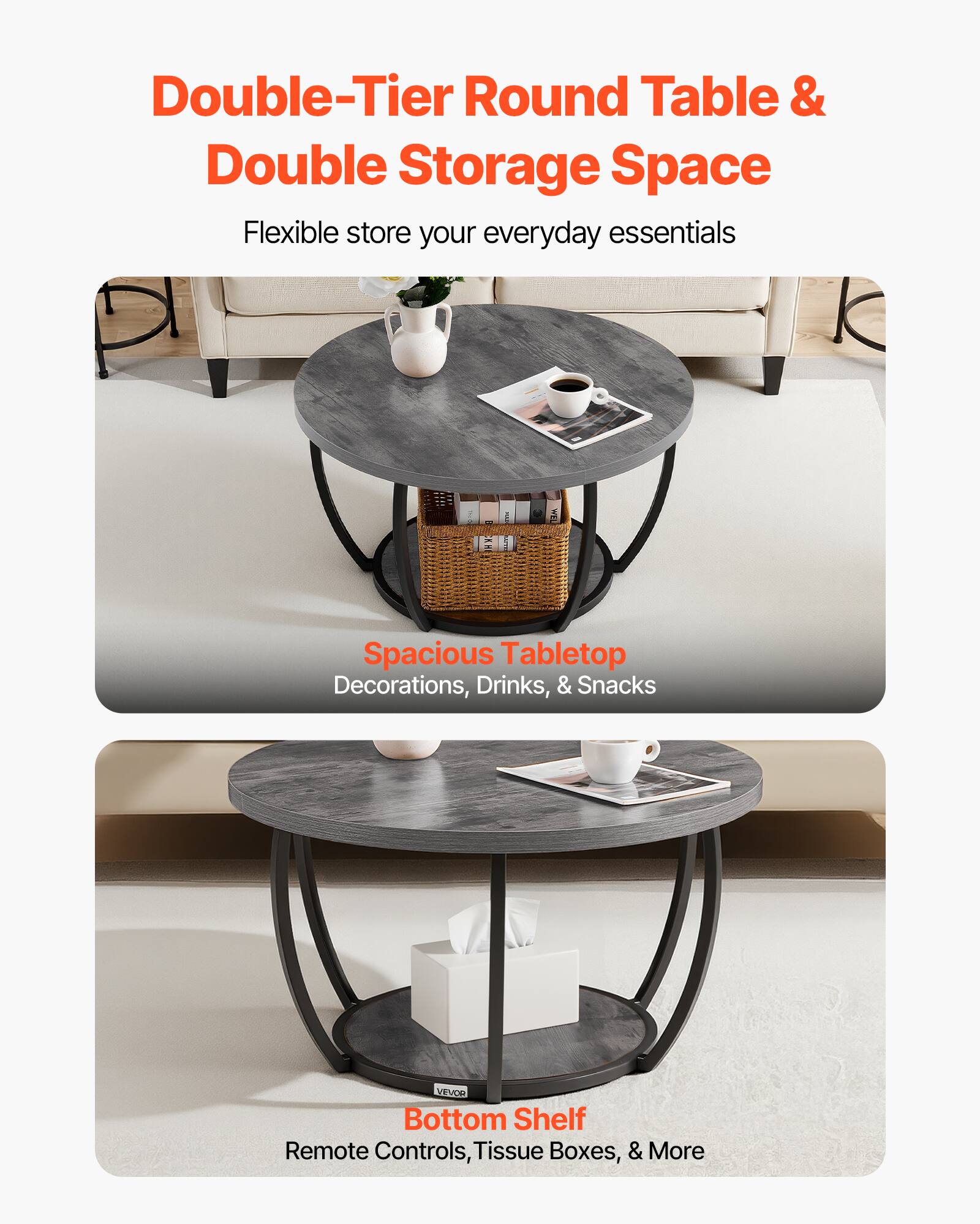 Double-Tier Round Table & Double Storage Space

Flexible store your everyday essentials

Spacious Tabletop
Decorations, Drinks, & Snacks

Bottom Shelf
Remote Controls, Tissue Boxes, & More