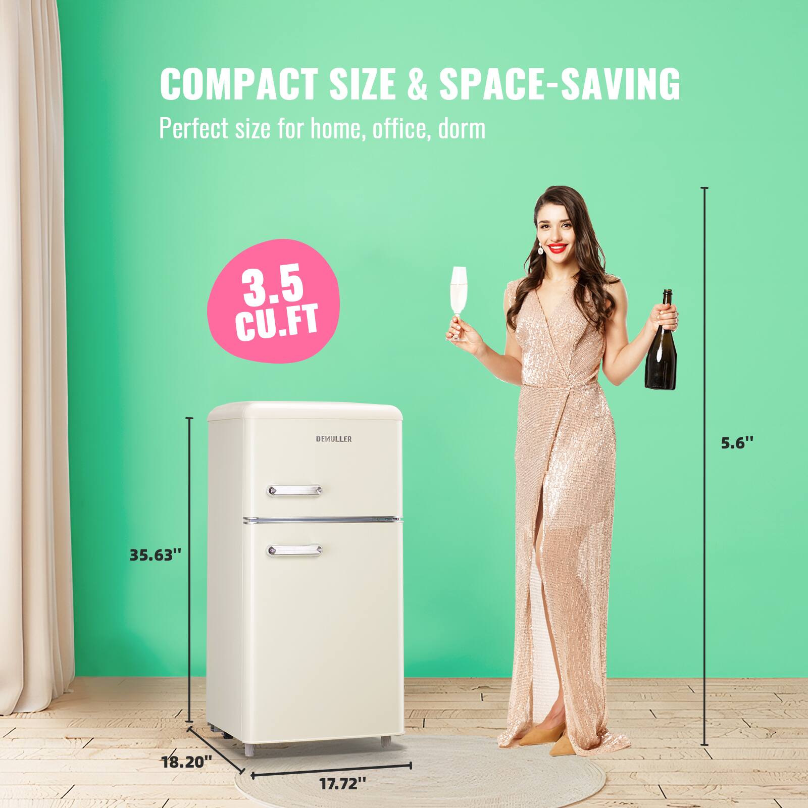 COMPACT SIZE & SPACE-SAVING  
Perfect size for home, office, dorm  

3.5 CU.FT  

MULLER  

5.6"  
35.63"  
18.20"  
17.72"