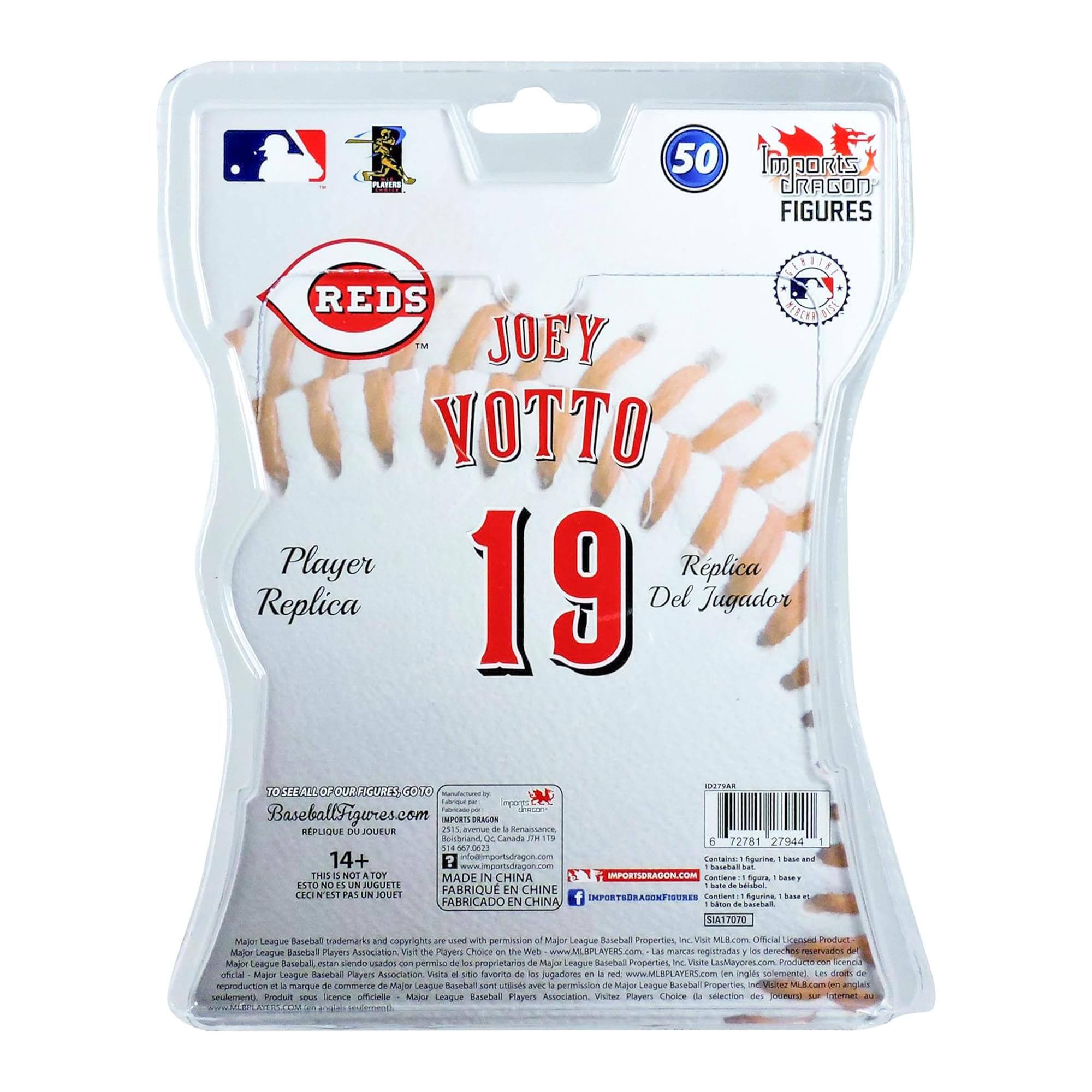 Sure, here is the corrected and grouped text from the image:

---

**50 Imports Dragon Figures**

**REDS**  
**JOEY VOTTO**  
**19**  
**Player Replica**  
**Réplica Del Jugador**

**BaseballFigures.com**  
**IMPORTS-DRAGON.COM**  
**info@importdragon.com**  
**www.importdragon.com**

**MADE IN CHINA**  
**FABRICADO EN CHINA**

**14+**  
**THIS IS NOT A TOY**  
**ESTO NO ES UN JUGUETE**

**Major League Baseball trademarks and copyrights are used with permission of Major League Baseball Properties, Inc.**  
**Major League Baseball Players Association.**  
**Official Licensed Product.**  
**Visite www.MajorLeaguePlayers.com**  
**Produit officiel de la Major League Baseball Players Association.**  
**Visite www.MajorLeaguePlayers.com**

**TO SEE SEAL OF OUR FIGURES: GO TO**  
**BaseballFigures.com**

**IMPORTS-DRAGON.COM**  
**Contact: 1-800-1-Baseball**  
**Contenido: 1 Figura, base
