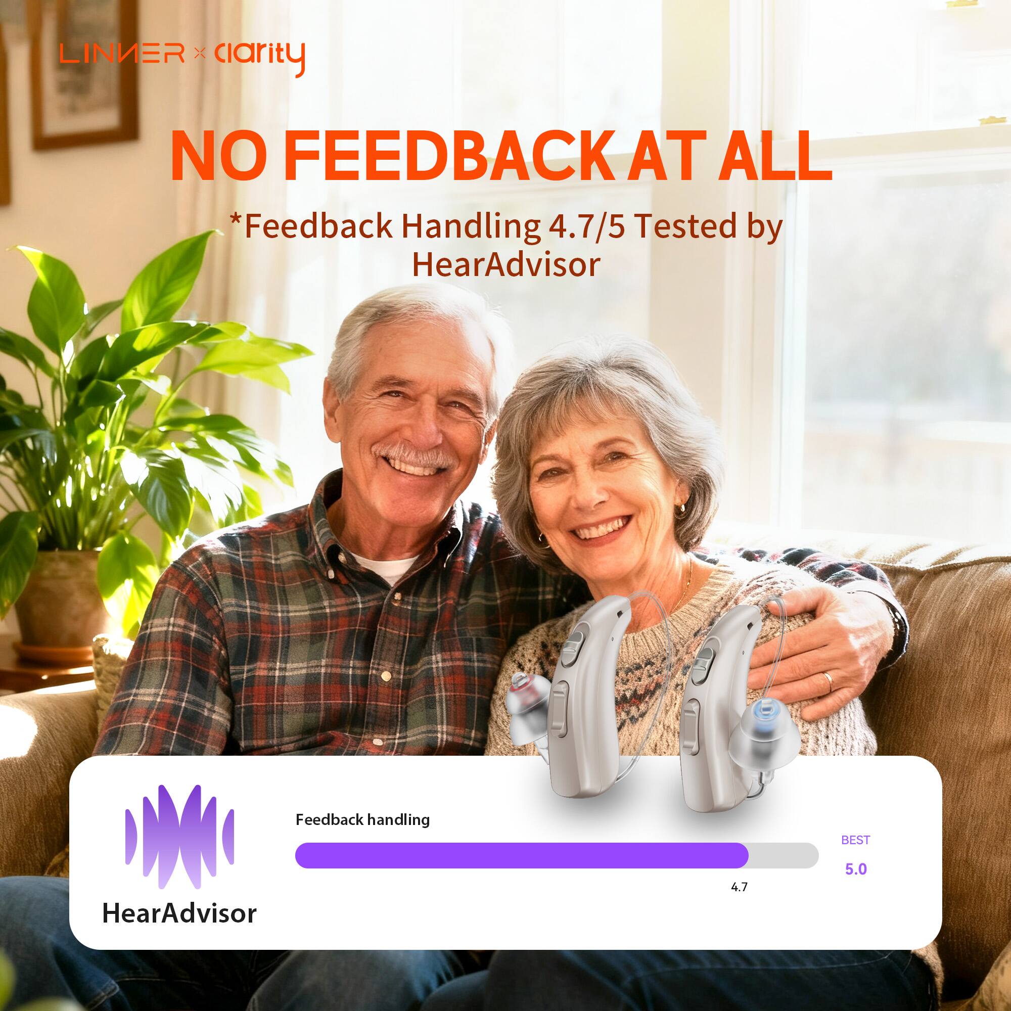 LINER x clarity
NO FEEDBACK AT ALL
*Feedback Handling 4.7/5 Tested by HearAdvisor
Feedback handling
HearAdvisor
4.7
BEST
5.0