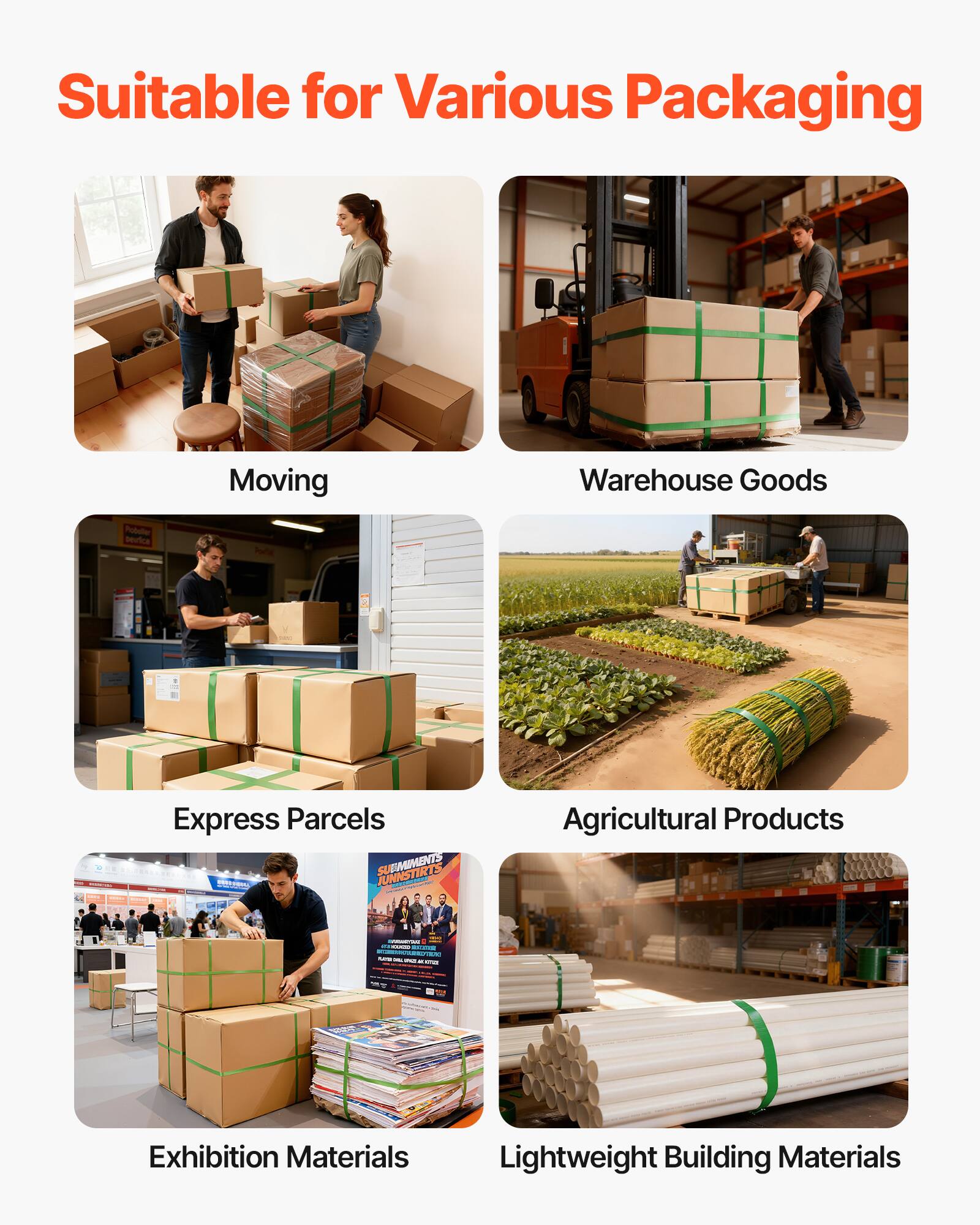 Suitable for Various Packaging

- Moving
- Warehouse Goods
- Express Parcels
- Agricultural Products
- Exhibition Materials
- Lightweight Building Materials