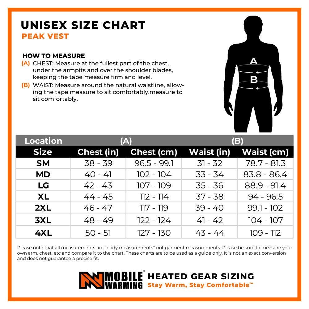 **UNISEX SIZE CHART**  
**PEAK VEST**

**HOW TO MEASURE**  
(A) CHEST: Measure at the fullest part of the chest, under the armpits and over the shoulder blades, keeping the tape measure firm and level.  
(B) WAIST: Measure around the natural waistline, allowing the tape measure to sit comfortably.

| Location | Size | Chest (in) | Chest (cm) | Waist (in) | Waist (cm) |
|----------|------|-----------|-----------|-----------|-----------|
|          | SM   | 38 - 39   | 96.5 - 99.1| 31 - 32   | 78.7 - 81.3|
|          | MD   | 40 - 41   | 102 - 104 | 33 - 34   | 83.8 - 86.4|
|          | LG   | 42 - 43   | 107 - 109 | 35 - 36   | 88.9 - 91.4|
|         
