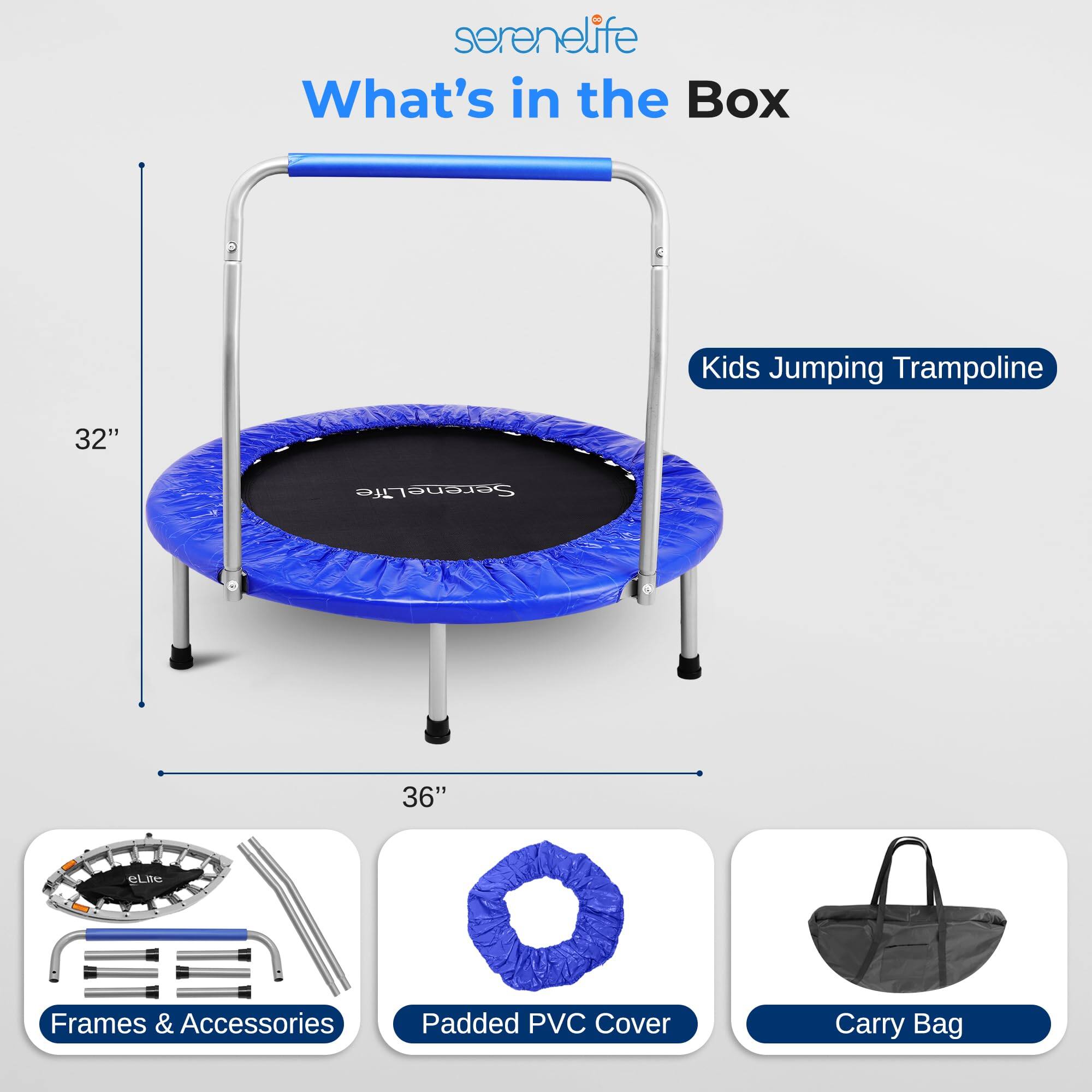 serenelife What's in the Box  
Kids Jumping Trampoline 32"  
Life Serenel 36" eLite Frames & Accessories  
Padded PVC Cover  
Carry Bag