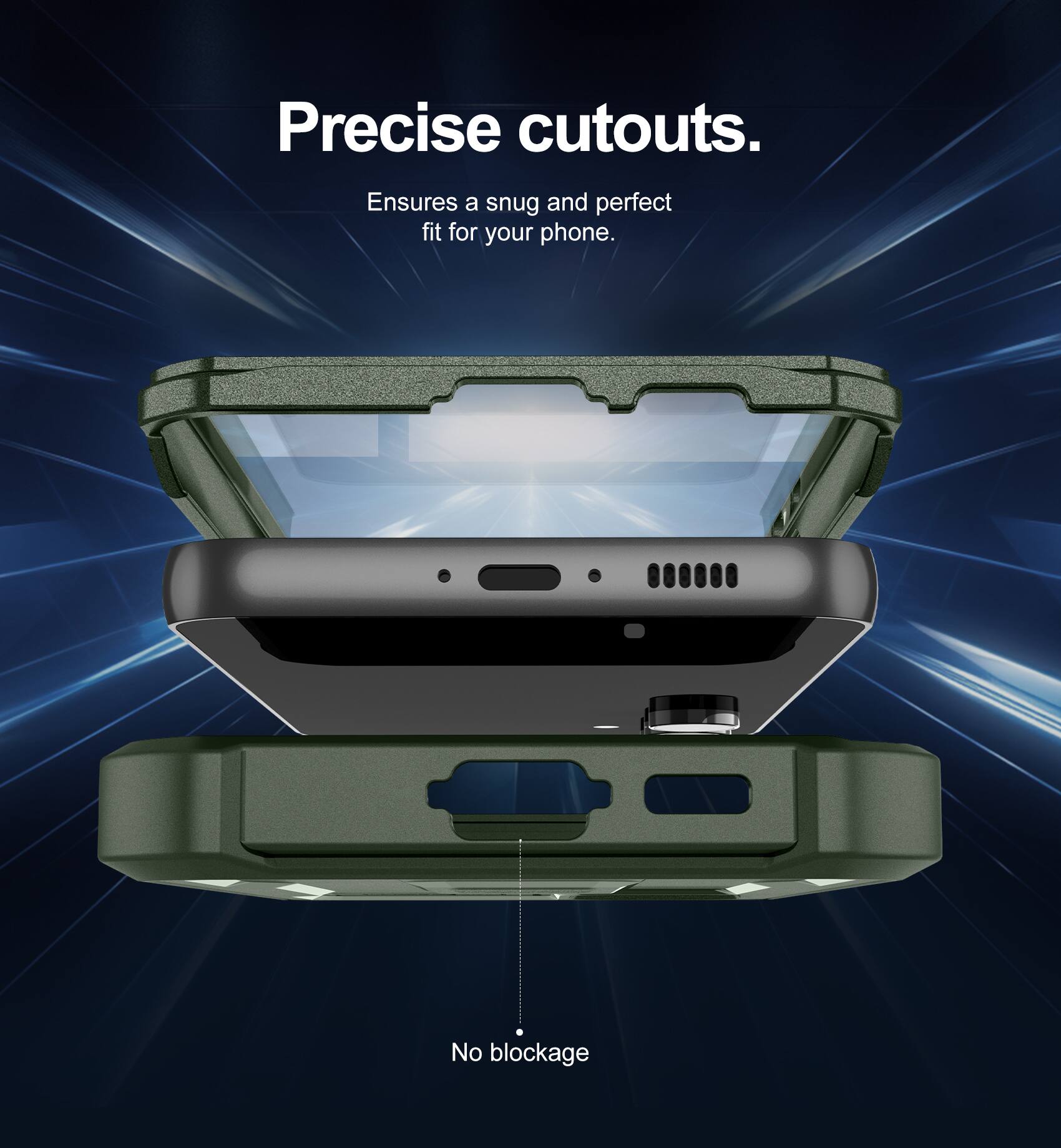 Precise cutouts.  
Ensures a snug and perfect fit for your phone.  
No blockage.