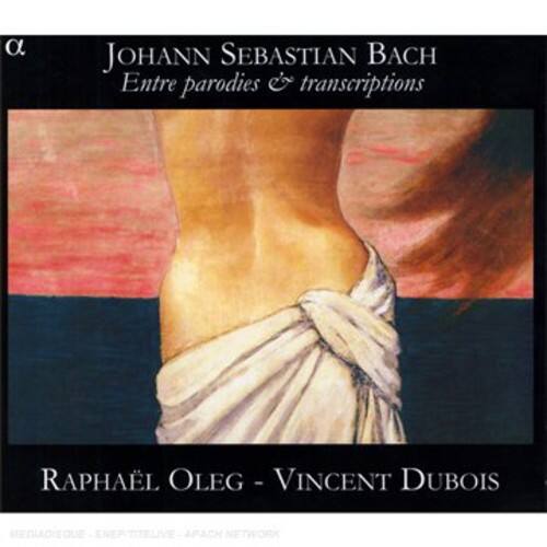 Johann Sebastian Bach  
Entre parodies & transcriptions  

Raphaël Oleg - Vincent Dubois