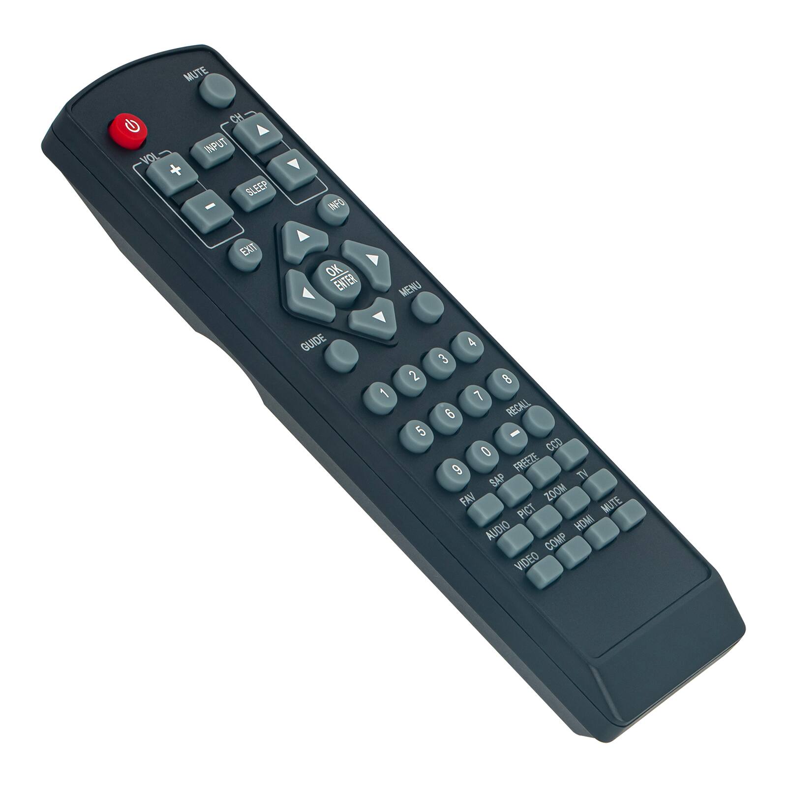 MUTE  
VOL +  
VOL -  
CH +  
CH -  
INPUT  
SLEEP  
MENU  
EXIT  
OK ENTER  
GUIDE  
1  
2  
3  
4  
5  
6  
7  
8  
9  
0  
RECALL  
FREEZE  
CC  
SAP  
TV  
FAV  
ZOOM  
PICT  
AUDIO  
VIDEO  
COMP  
HDMI  
MUTE  
AUDIO  
VIDEO  
COMP  
HDMI