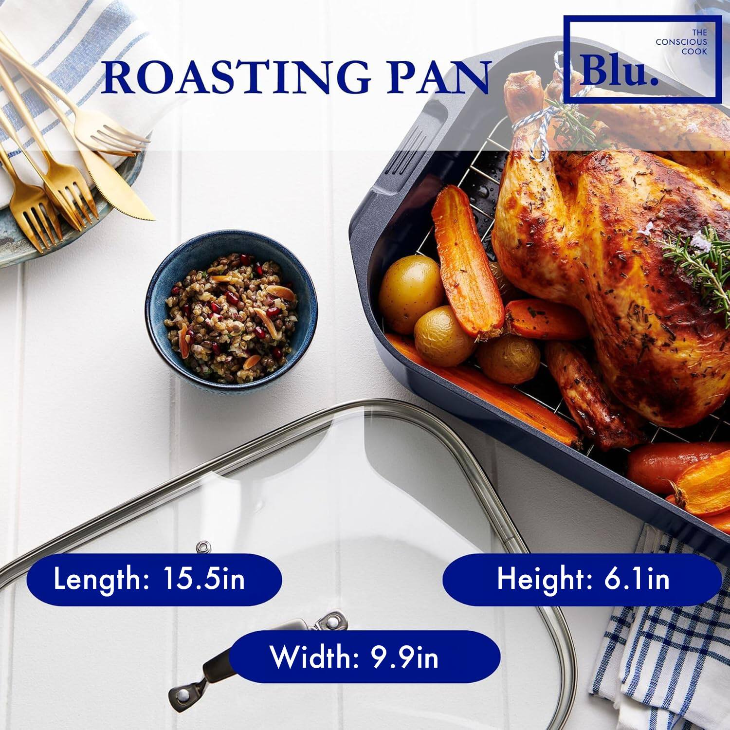 ROASTING PAN  
THE CONSCIOUS COOK Blu.  

Length: 15.5in  
Width: 9.9in  
Height: 6.1in