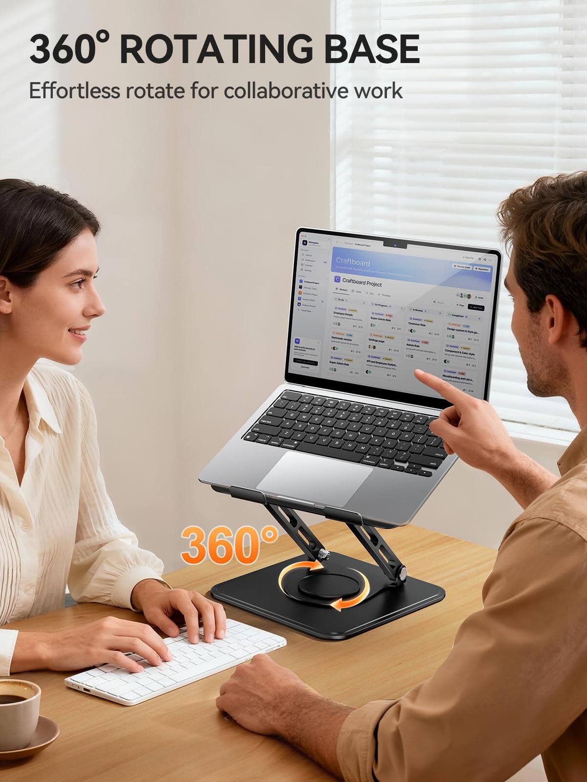 360° ROTATING BASE  
Effortless rotate for collaborative work