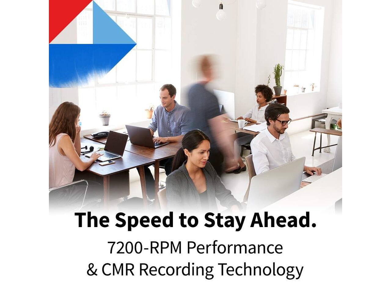 The Speed to Stay Ahead.  
7200-RPM Performance & CMR Recording Technology