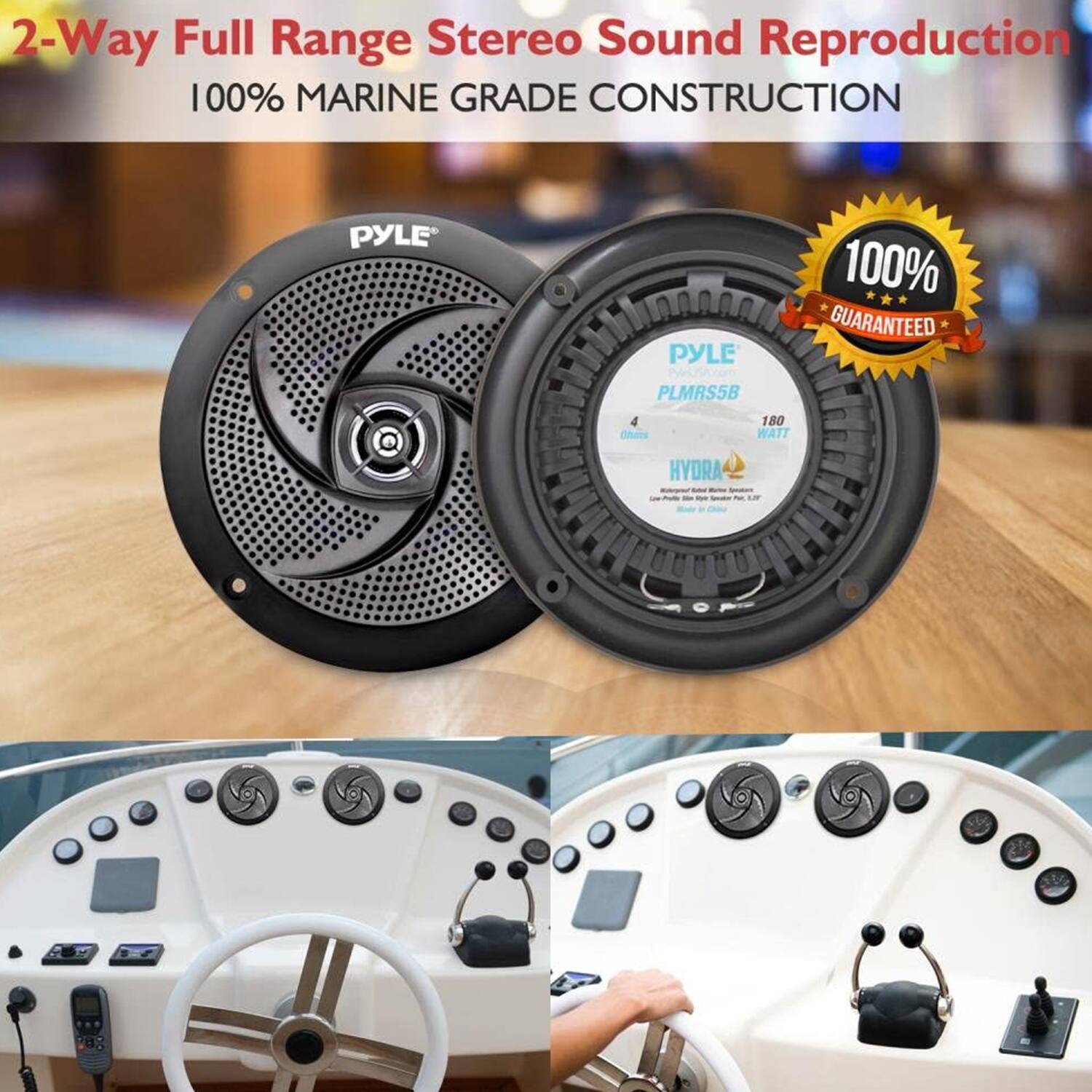 2-Way Full Range Stereo Sound Reproduction  
100% MARINE GRADE CONSTRUCTION  
PYLE  
100% GUARANTEED  
PLMRS5B  
4 Ω  
180 WATT  
HYDRA