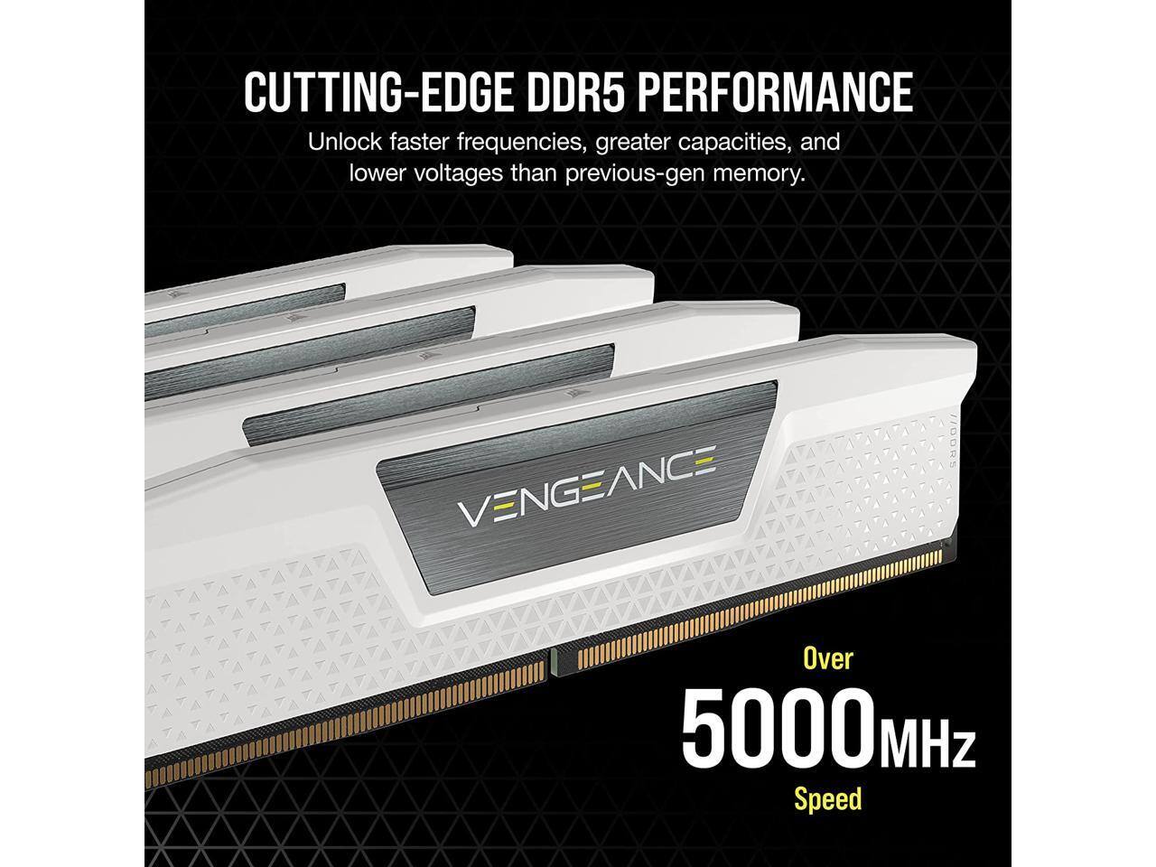 CUTTING-EDGE DDR5 PERFORMANCE  
Unlock faster frequencies, greater capacities, and lower voltages than previous-gen memory.  

VENGEANCE  
Over 5000 MHz Speed