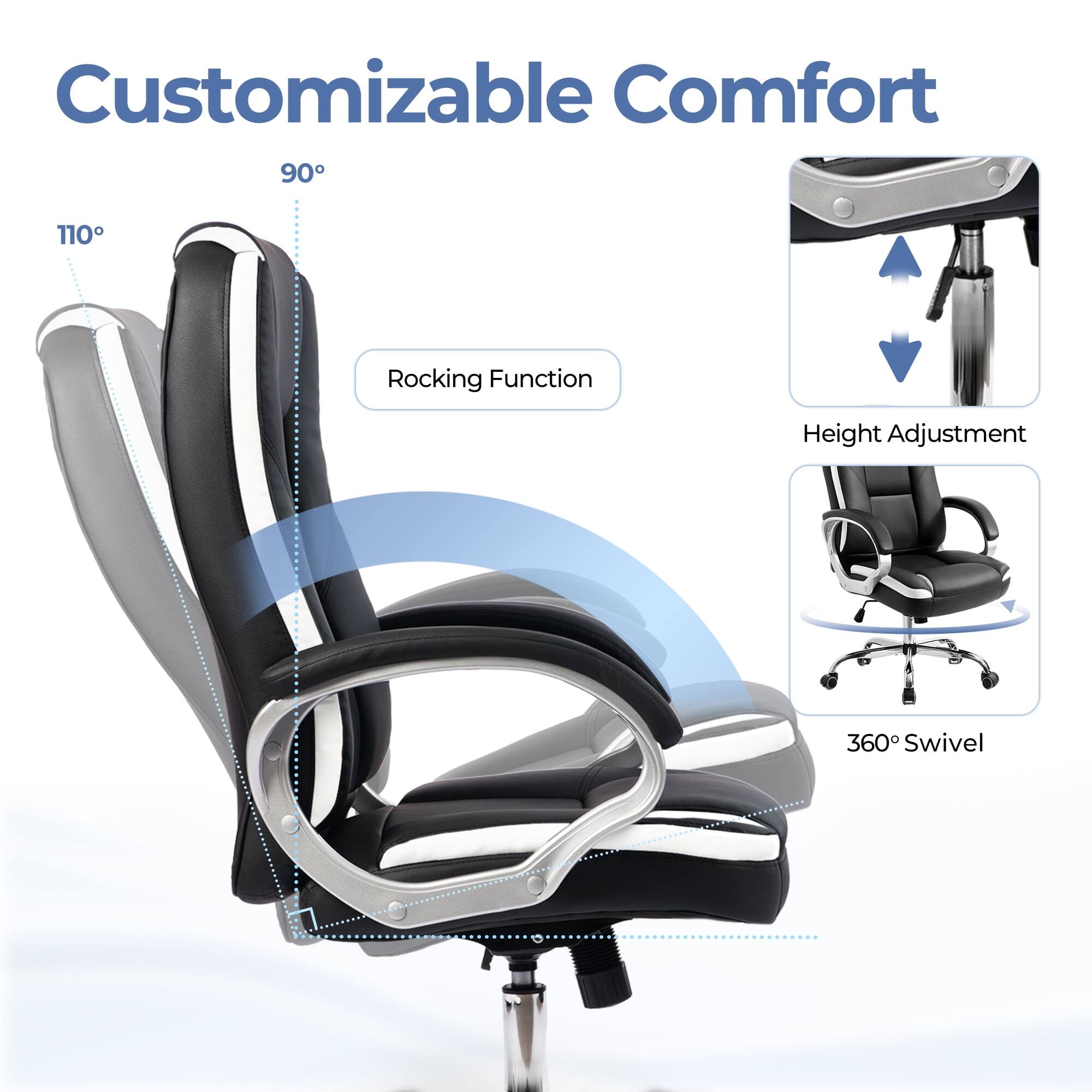 Customizable Comfort  
90° - 110° Rocking Function  
Height Adjustment  
360° Swivel