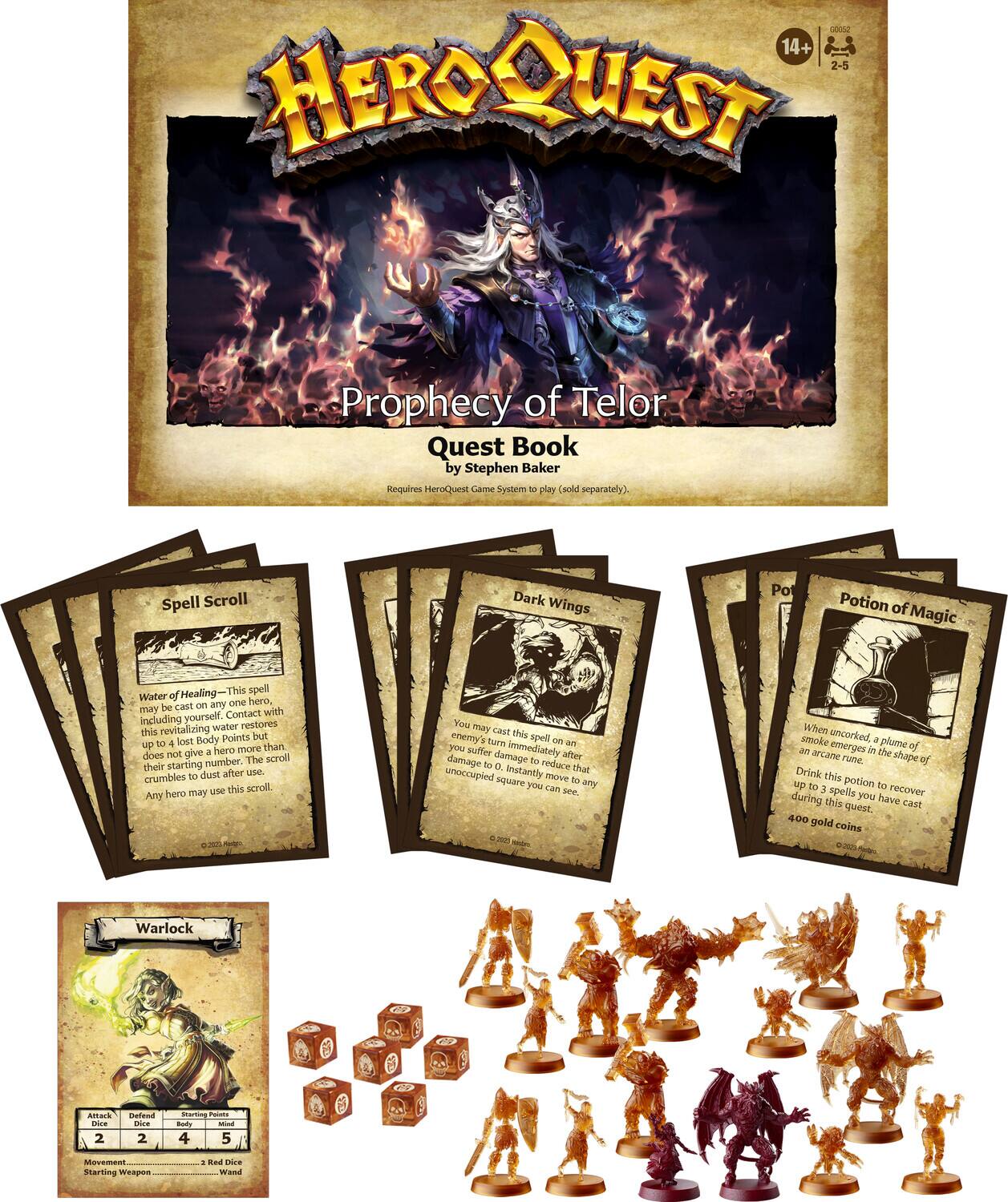 100A2 14+ 2-5 HERO QUEST Prophecy of Telor Quest Book by Stephen Baker Requires HeroQuest Game System to play (sold separately) Spell Scroll Dark Wings Potion of Magic Healing This spell may be cast on any one hero, including yourself. Water of Healing restores up to 10 lost Body Points but does not give a hero more than their starting number. The scroll crumbles to dust after use. Any hero may cast this spell on an enemy turn. Instantly move that enemy to any unoccupied square you can see. When unrolled, a plume of smoke emerges in the shape of a skull. Drink this potion to recover up to 3 Body Points during spells you have cast. 400 gold coins Warlock Amark Bna 2 Movement: 4 Attack: 2 Defense: 2 Starting Weapon: Wand