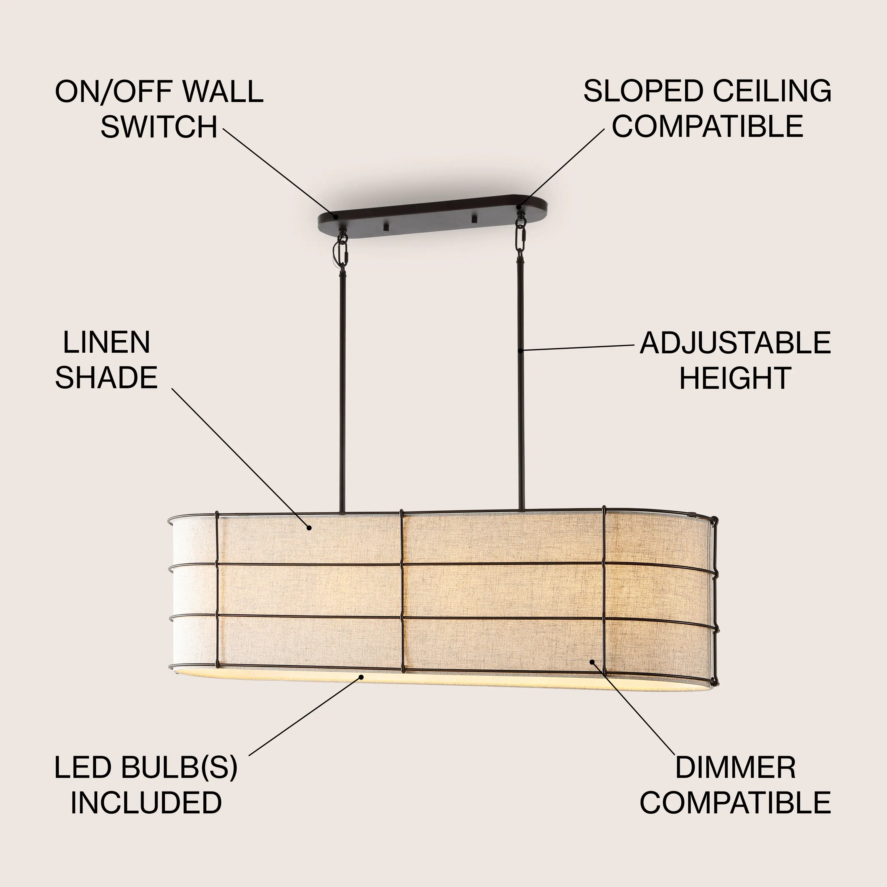 ON/OFF WALL SWITCH  
SLOPED CEILING COMPATIBLE  
LINEN SHADE  
ADJUSTABLE HEIGHT  
LED BULB(S) INCLUDED  
DIMMER COMPATIBLE