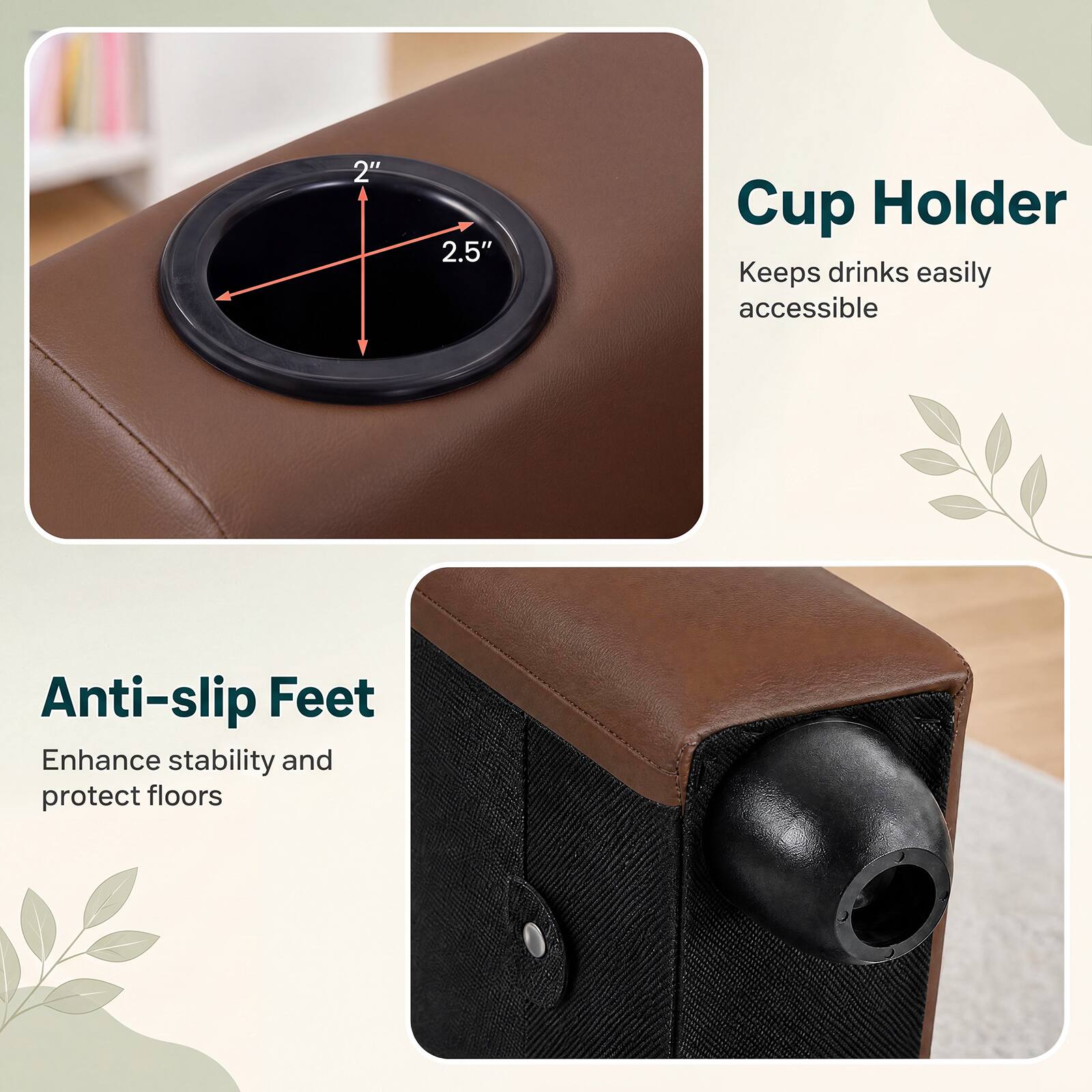 2"
2.5"
Cup Holder Keeps drinks easily accessible
Anti-slip Feet Enhance stability and protect floors