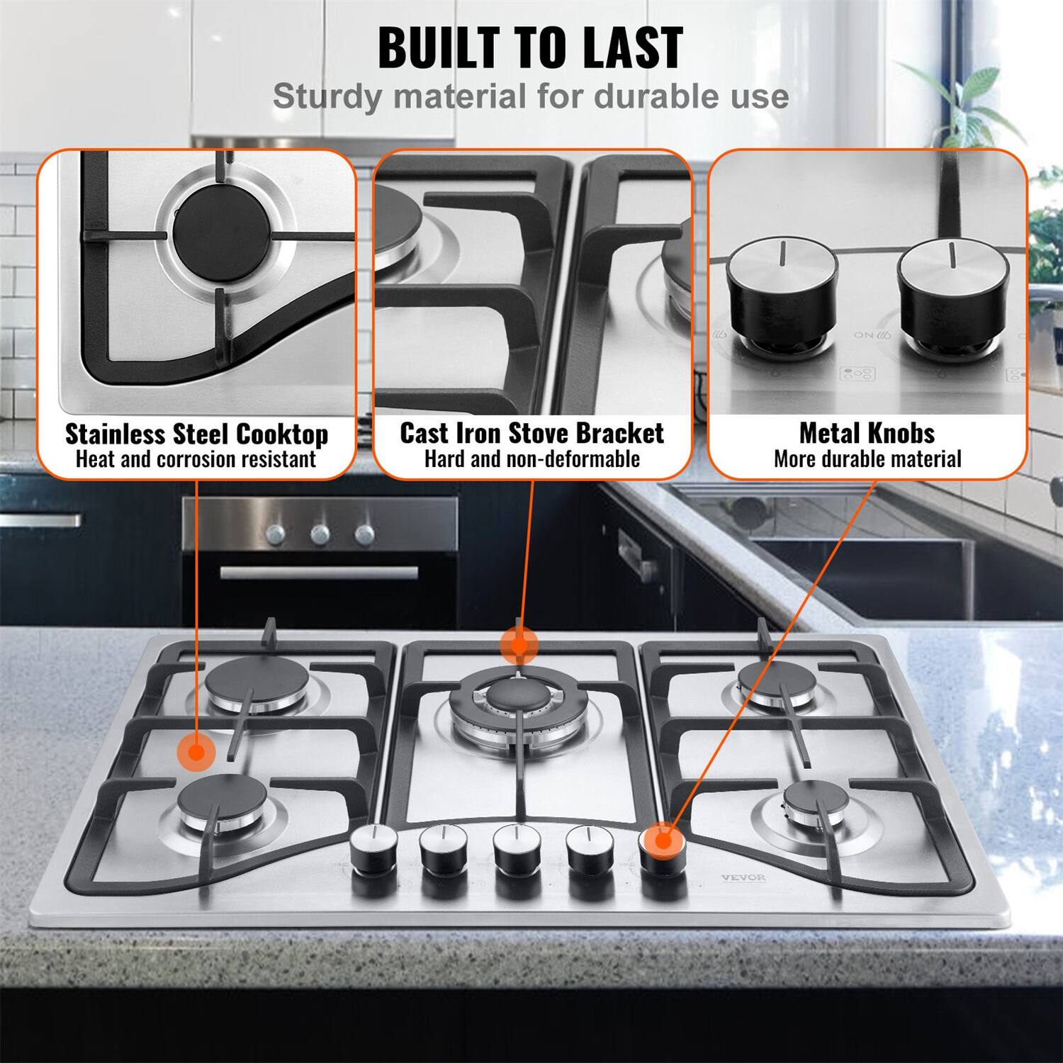 BUILT TO LAST  
Sturdy material for durable use  

- Stainless Steel Cooktop  
  Heat and corrosion resistant  

- Cast Iron Stove Bracket  
  Hard and non-deformable  

- Metal Knobs  
  More durable material  

VEVOR
