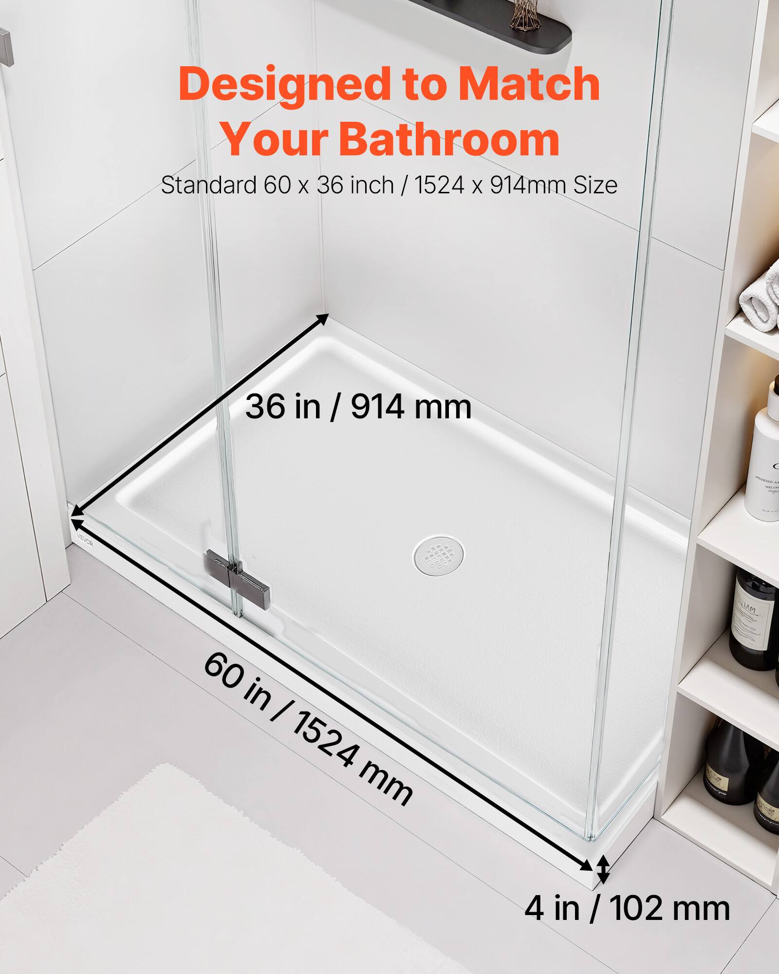 Designed to Match Your Bathroom  
Standard 60 x 36 inch / 1524 x 914mm Size  
36 in / 914 mm  
60 in / 1524 mm  
4 in / 102 mm
