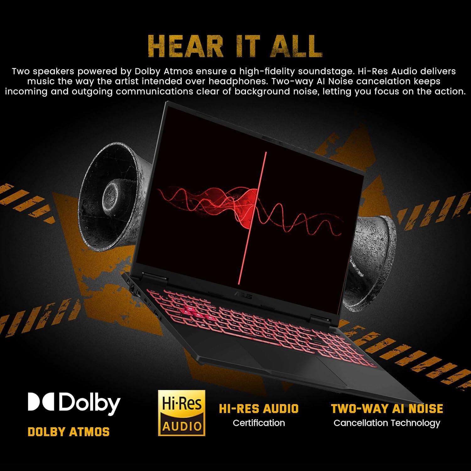 **HEAR IT ALL**

Two speakers powered by Dolby Atmos ensure a high-fidelity soundstage. Hi-Res Audio delivers music the way the artist intended over headphones. Two-way AI Noise cancellation keeps incoming and outgoing communications clear of background noise, letting you focus on the action.

- **Dolby**
  - DOLBY ATMOS

- **Hi-Res AUDIO**
  - HI-RES AUDIO Certification

- **TWO-WAY AI NOISE Cancellation Technology**