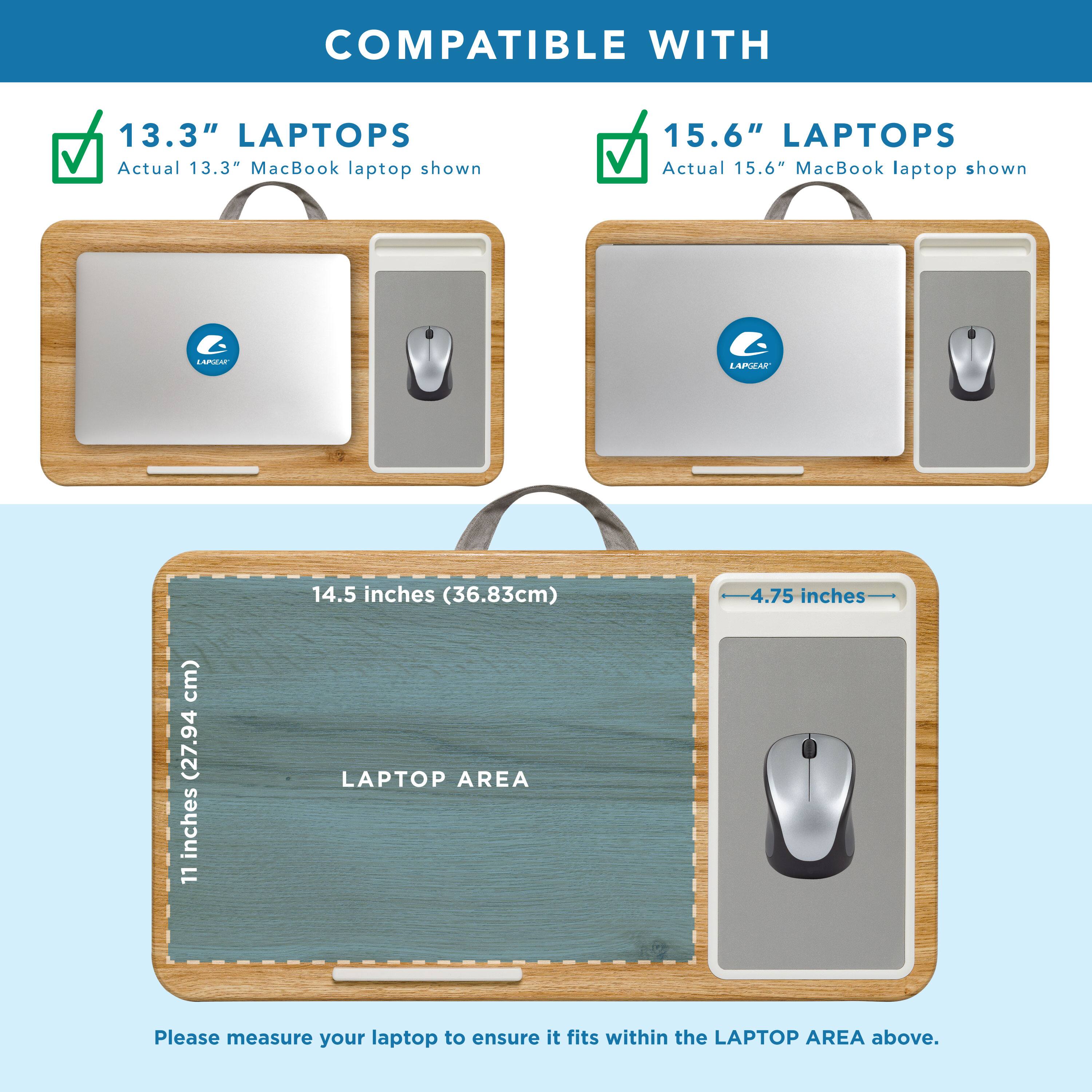 COMPATIBLE WITH

13.3" LAPTOPS  
Actual 13.3" MacBook laptop shown

15.6" LAPTOPS  
Actual 15.6" MacBook laptop shown

14.5 inches (36.83cm)  
4.75 inches (11.94 cm)

LAPTOP AREA

Please measure your laptop to ensure it fits within the LAPTOP AREA above.