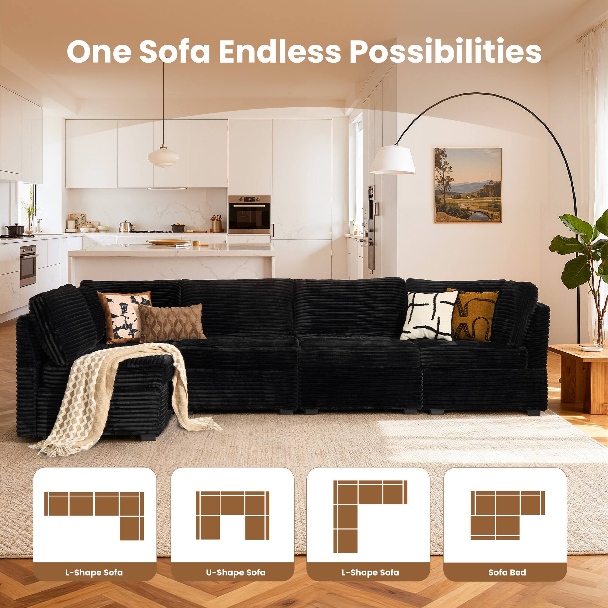 One Sofa Endless Possibilities

L-Shape Sofa  
U-Shape Sofa  
L-Shape Sofa  
Sofa Bed