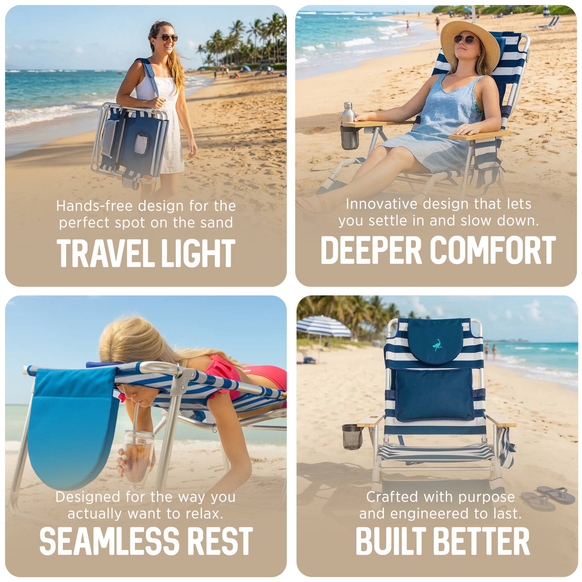 - Hands-free design for the perfect spot on the sand  
  TRAVEL LIGHT

- Innovative design that lets you settle in and slow down.  
  DEEPER COMFORT

- Designed for the way you actually want to relax.  
  SEAMLESS REST

- Crafted with purpose and engineered to last.  
  BUILT BETTER