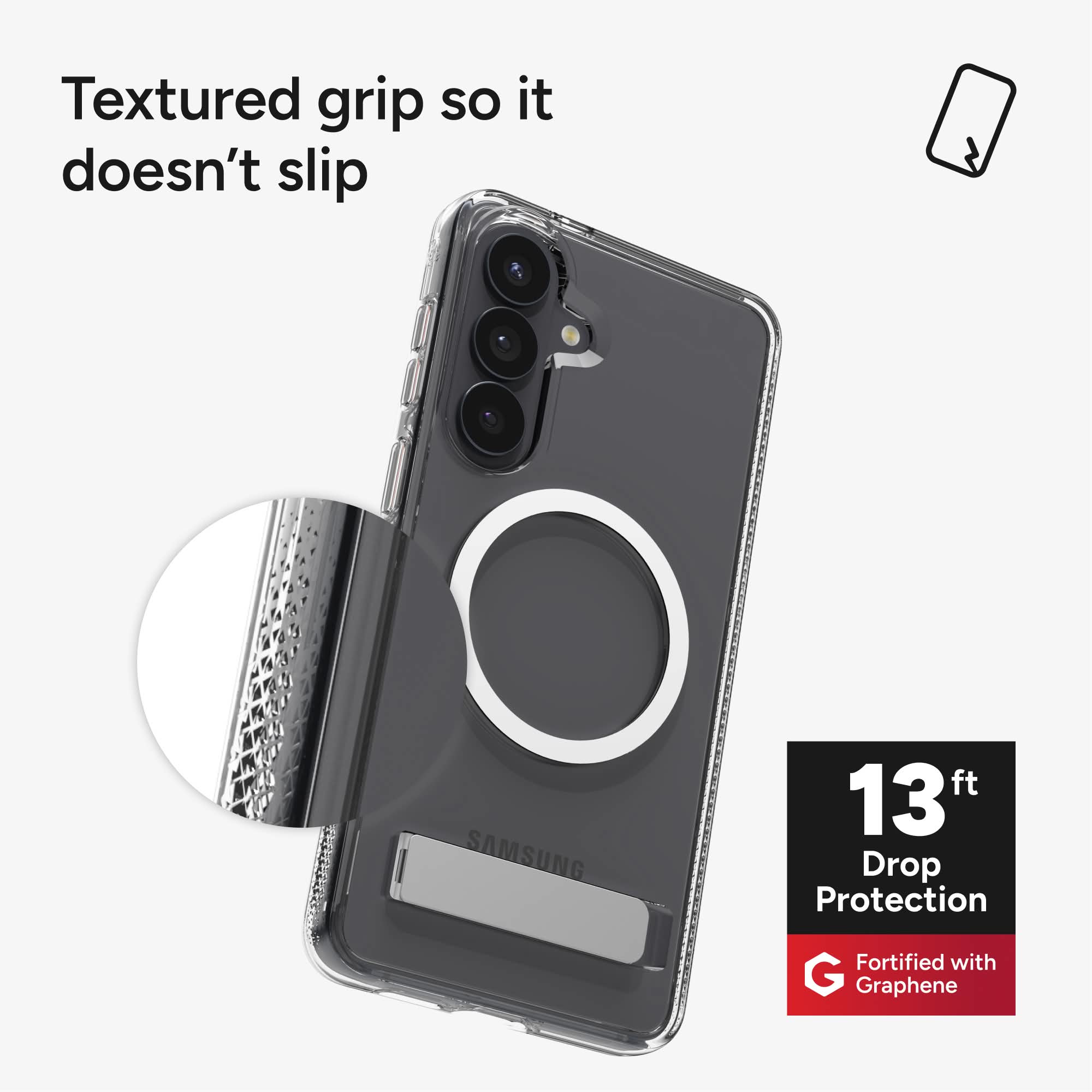 Textured grip so it doesn't slip

13 ft Drop Protection

Fortified with Graphene