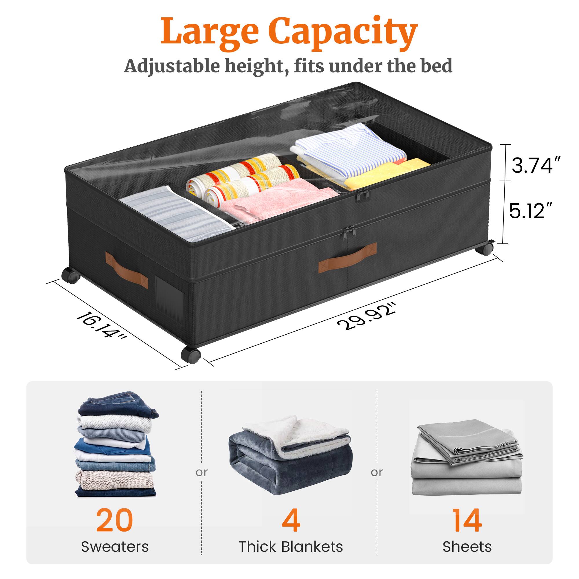 Large Capacity Adjustable height, fits under the bed  
3.74" 5.12" 16.14" 29.92"  
20 Sweaters  
4 Thick Blankets  
14 Sheets