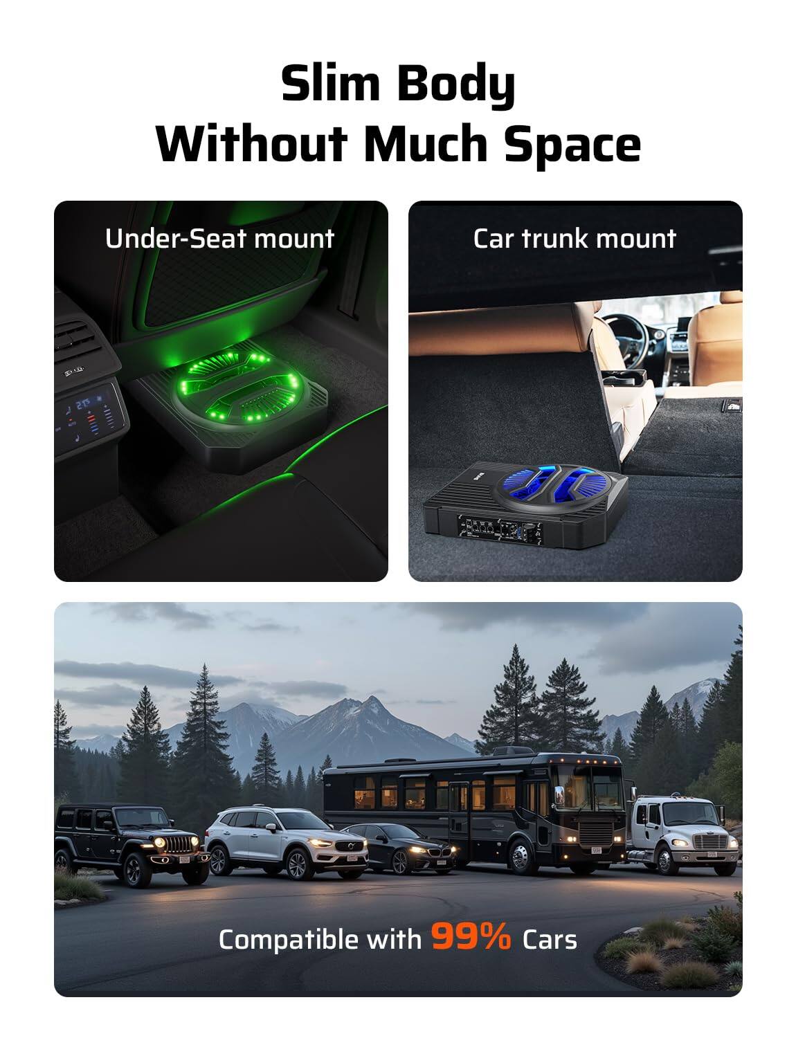 Slim Body Without Much Space  
Under-Seat mount  
Car trunk mount  
Compatible with 99% Cars