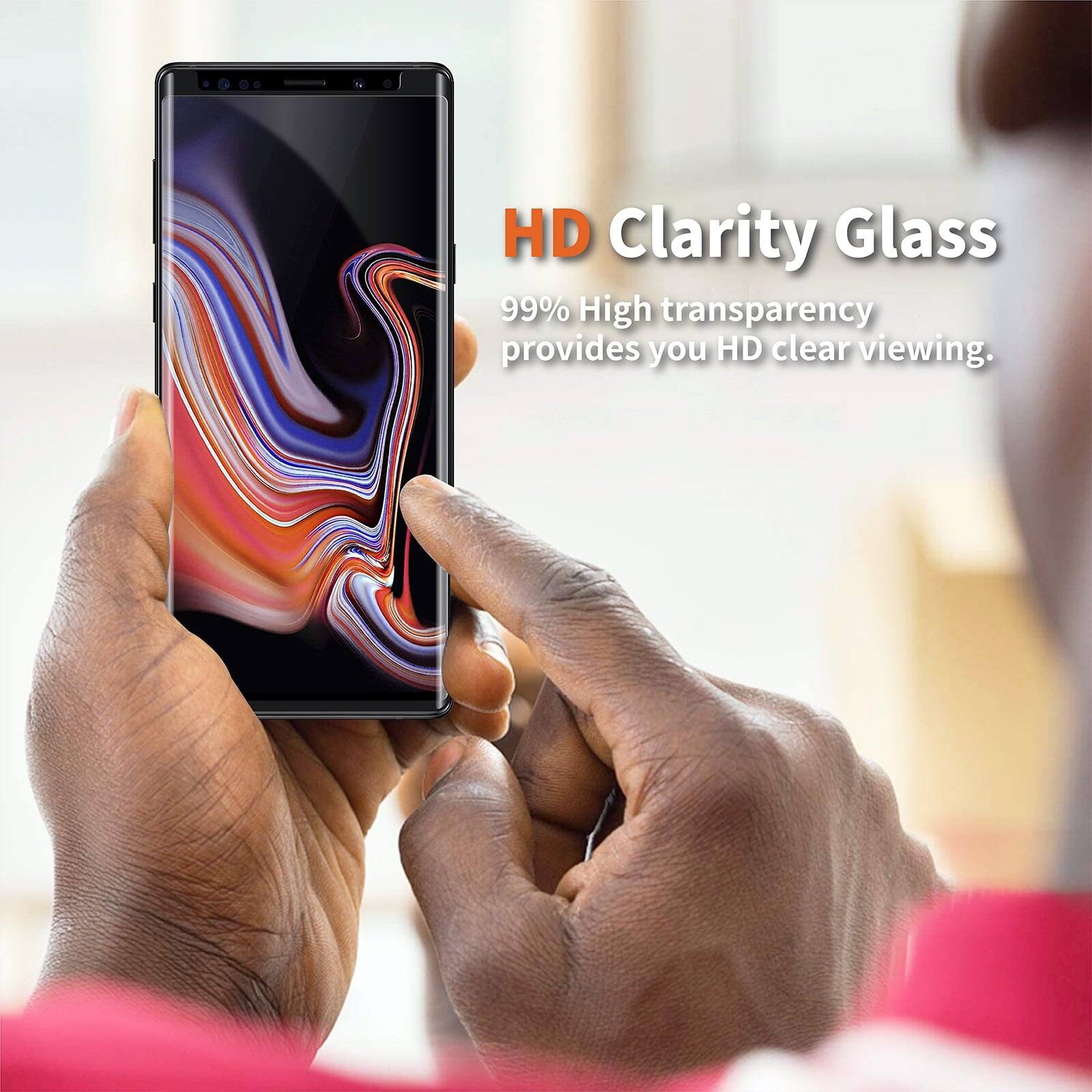 HD Clarity Glass  
99% High transparency provides you HD clear viewing.