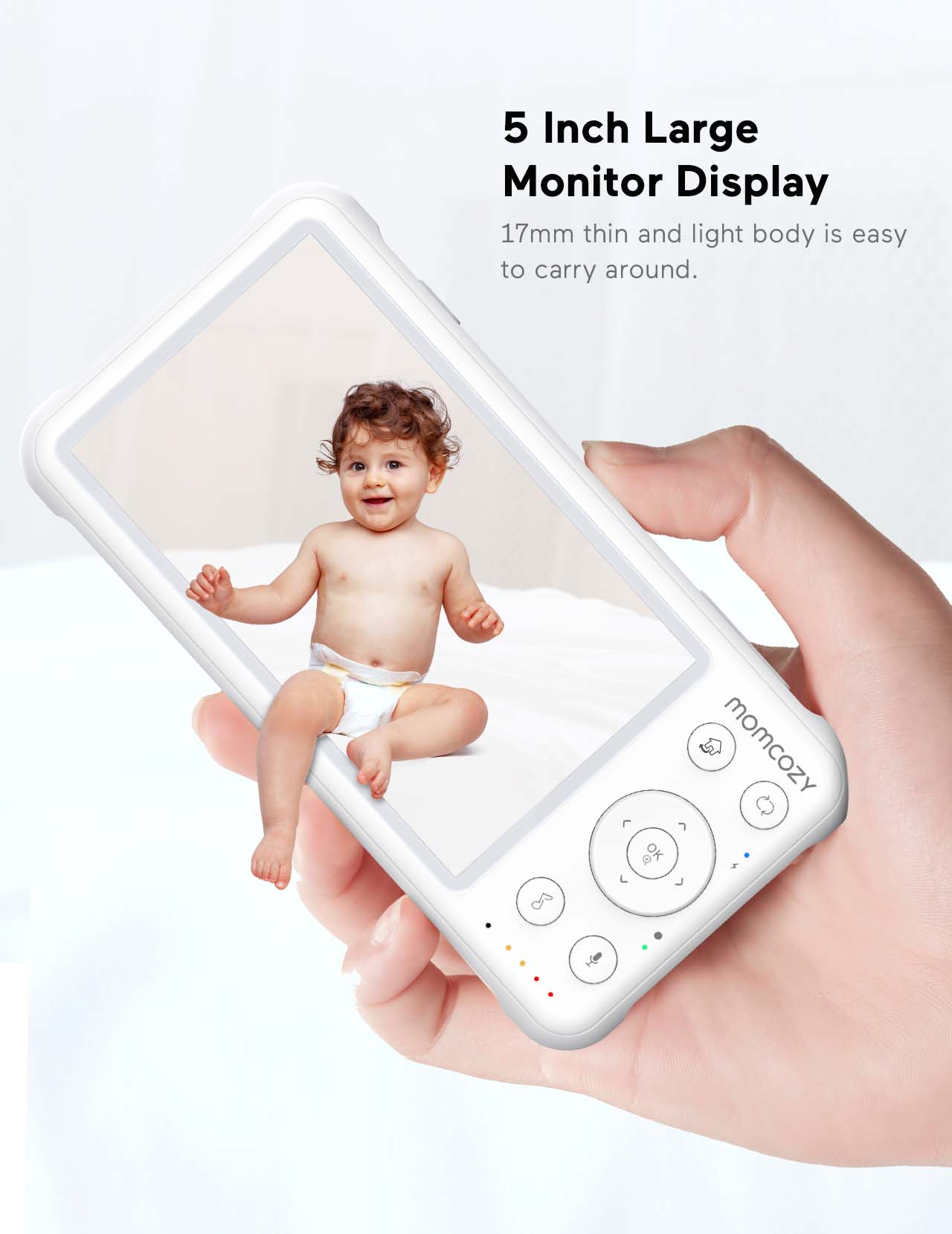 5 Inch Large Monitor Display
17mm thin and light body is easy to carry around.

DO Lof momcozY >