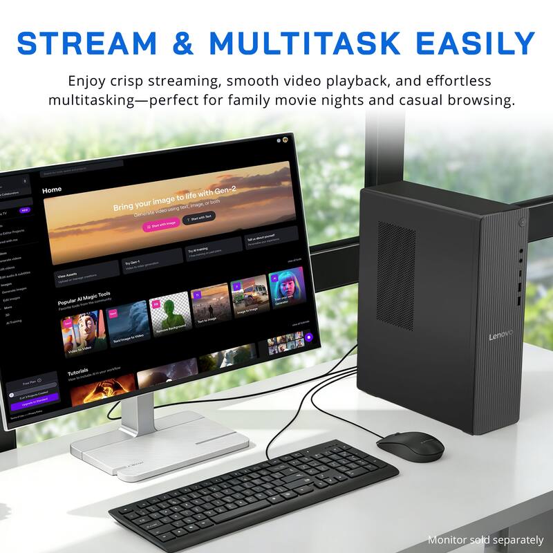 STREAM & MULTITASK EASILY

Enjoy crisp streaming, smooth video playback, and effortless multitasking—perfect for family movie nights and casual browsing.

Colaborature Home with Gen-2 to life Bring your image text, image, or both video using NTV Generate dort Part the - Start with Projects M by N resing Jein mierata videos By Get-f  videos Hold aba - Ven Assets on manage - Images Generate imagos Magic Tools Editimages Al community blay Popular bas for Favorte to  Hekey Image - Video

Lenovo
from
Tutorials
:
UN
:
Monitor sold separately