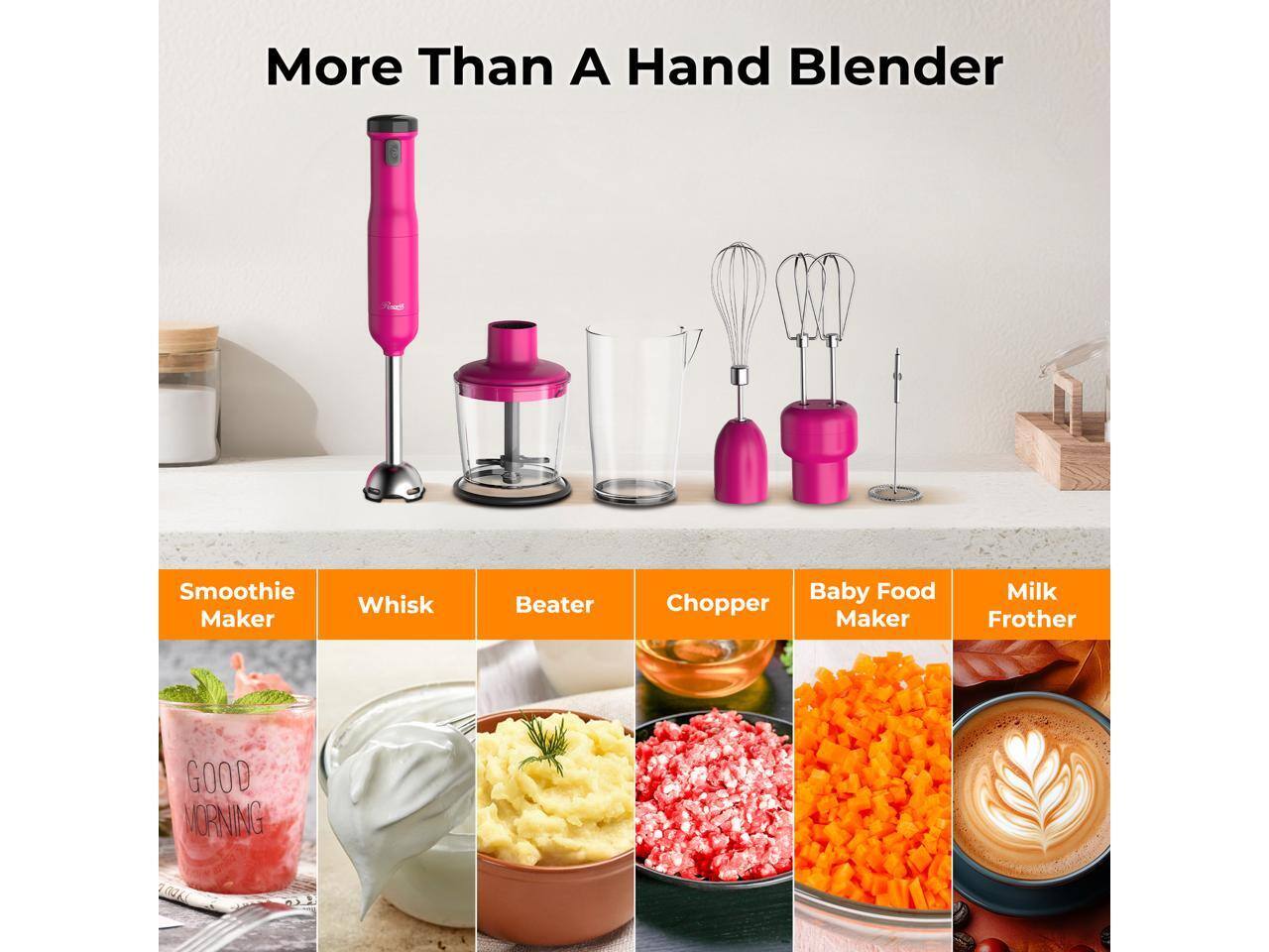More Than A Hand Blender  
Smoothie Maker  
Whisk  
Beater  
Chopper  
Baby Food Maker  
Milk Frother  
GOOD MORNING