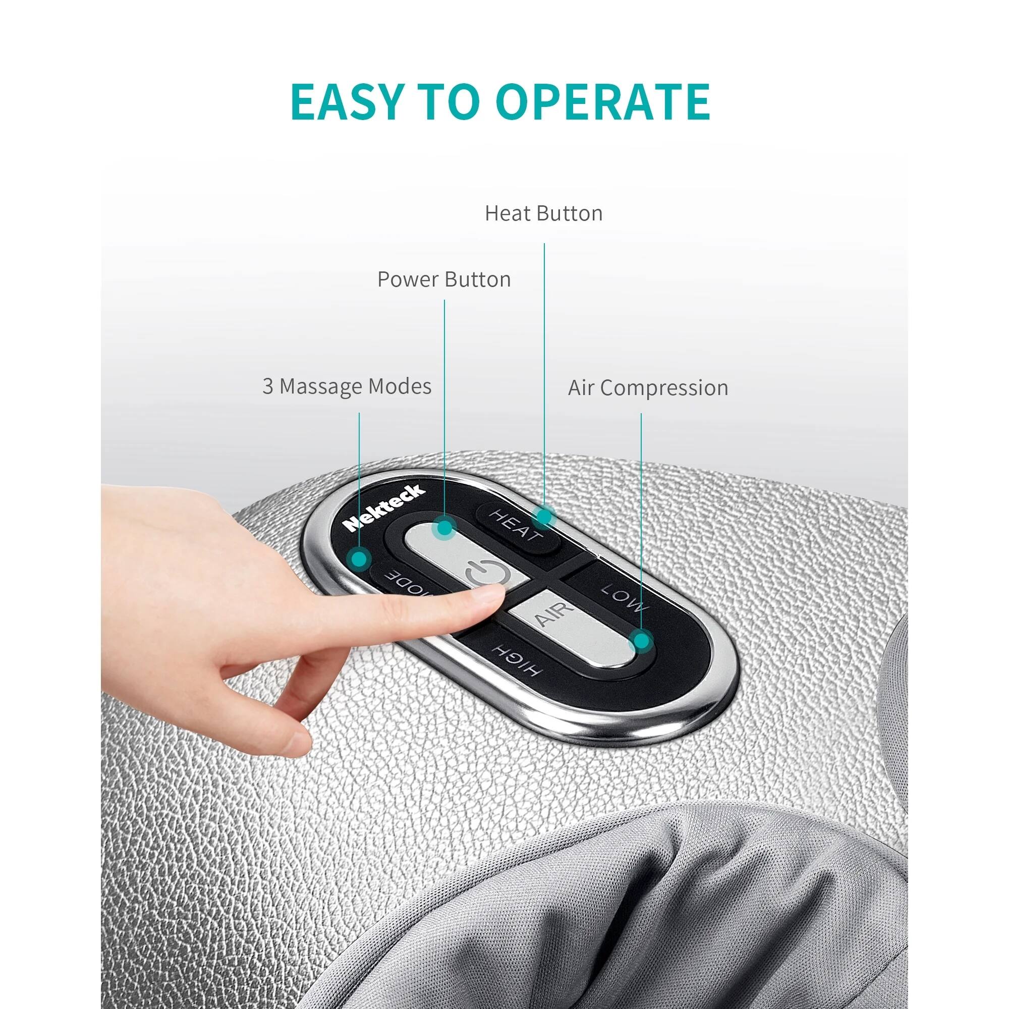 EASY TO OPERATE

Heat Button  
Power Button  
3 Massage Modes  
Air Compression  
Nekteck ODE  
HEAT  
AIR  
LOW  
HIGH