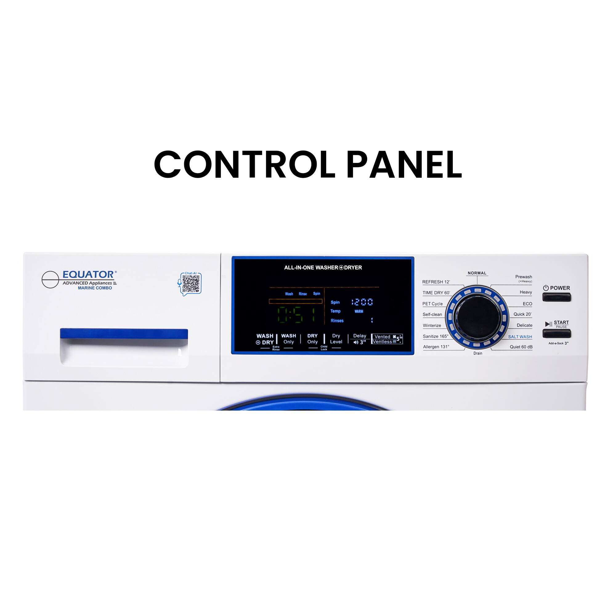 CONTROL PANEL EQUATOR ADVANCED Appliances a WASHER - DRYER - - - - 200 -mp - Res : E 12 TIME CY s PEI Cycle Sanitize Wintenze SORMAL ewso - meay ECO AU - toa POWER H START HCO HEAW WASH  DRY Cty : ORT Dry Omly LEvE - I Delay Vented  . 7 entiess Santas 18 Alergen 1ST -an SAL BASH  de - - +