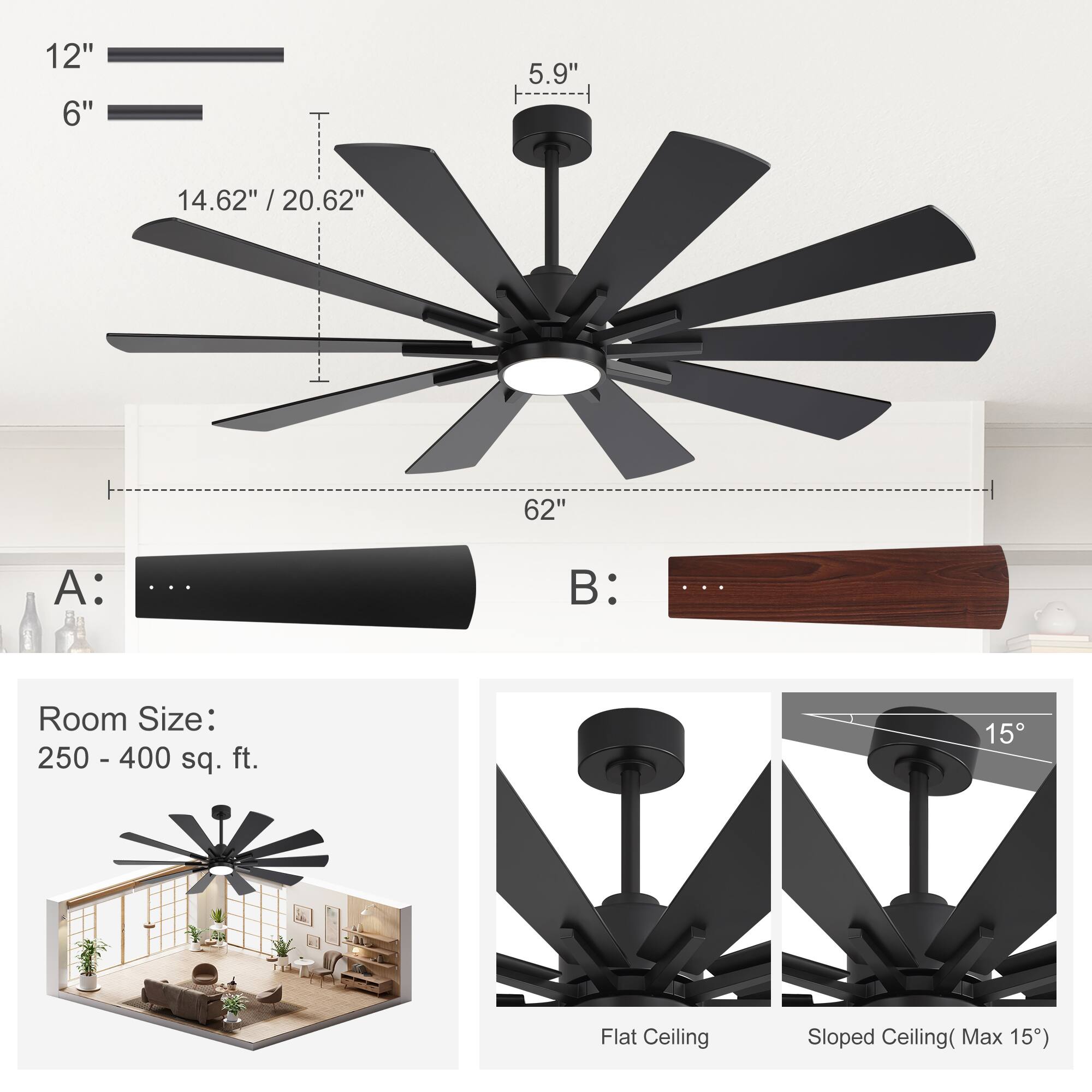 12"  
6"  
5.9"  
14.62" / 20.62" / 62"  

A:  
B:  

Room Size: 250 - 400 sq. ft.  

Flat Ceiling  
Sloped Ceiling (Max 15°)