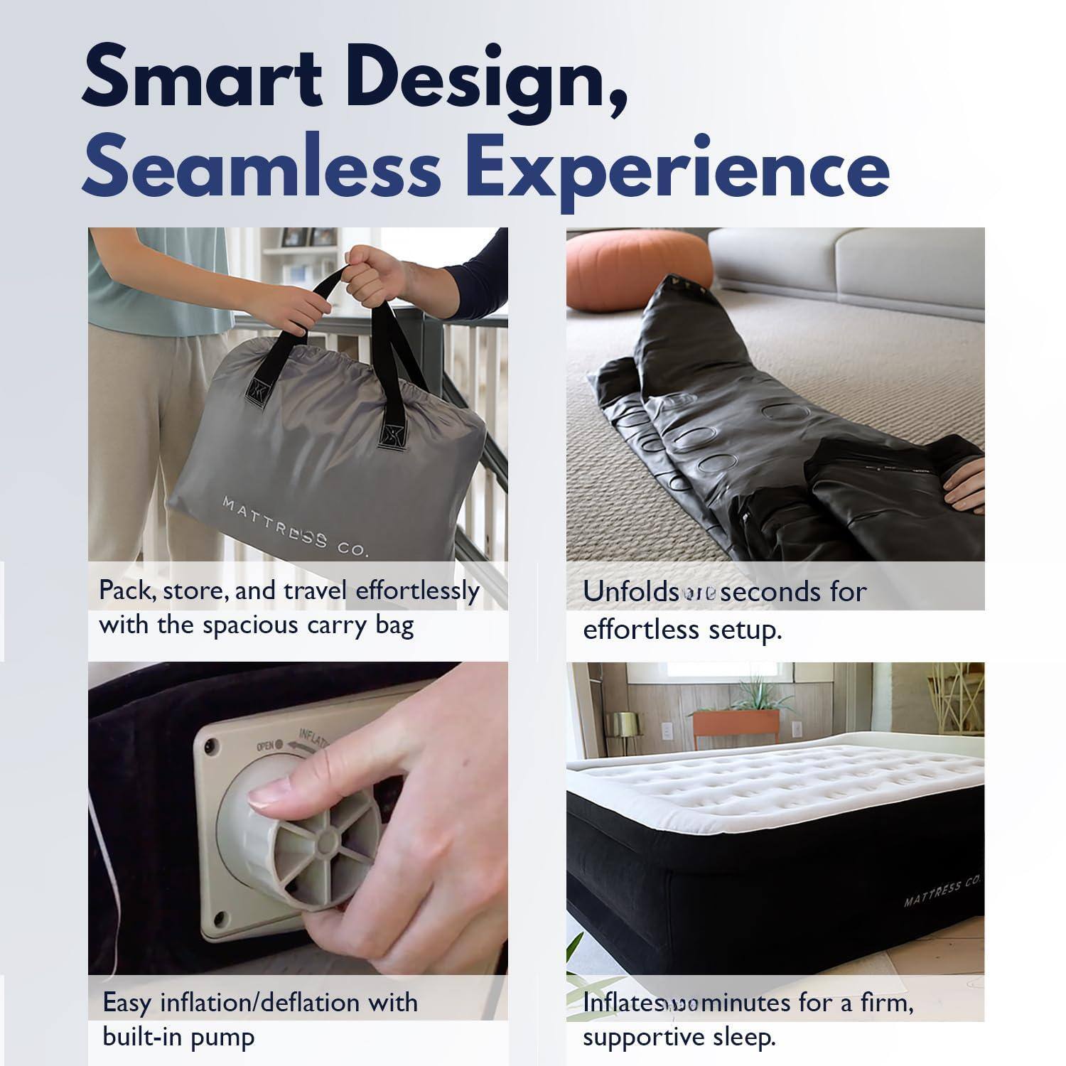 Smart Design, Seamless Experience

- Pack, store, and travel effortlessly with the spacious carry bag
- Unfolds in 916 seconds for effortless setup.
- Easy inflation/deflation with built-in pump
- Inflates in 10 minutes for a firm, supportive sleep.
