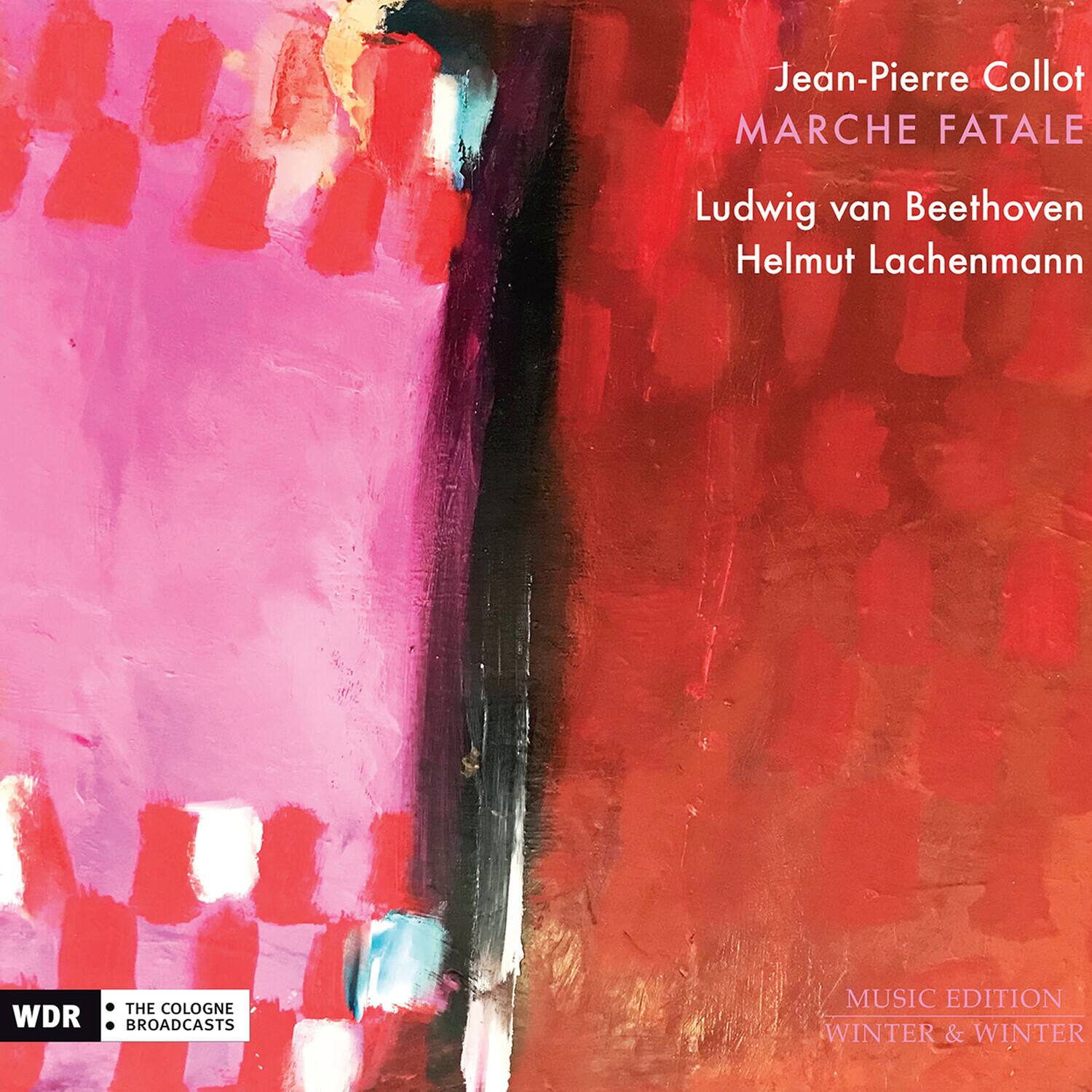 Jean-Pierre Collot  
MARCHE FATALE  

Ludwig van Beethoven  
Helmut Lachenmann  

WDR  
THE COLOGNE BROADCASTS  

MUSIC EDITION  
WINTER & WINTER