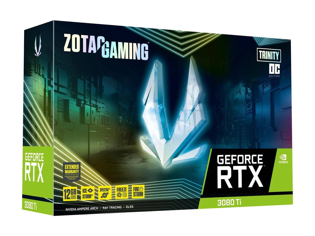 ZOTAC GAMING TRINITY DC EDITION  
GEFORCE RTX 3080 Ti  
EXTENDED WARRANTY  
ICE STORM  
SPECTRA  
FREEZE TECH  
FIRE STORM  
12 GB  
NVIDIA AMPERE ARCH  
RAY TRACING / DLSS