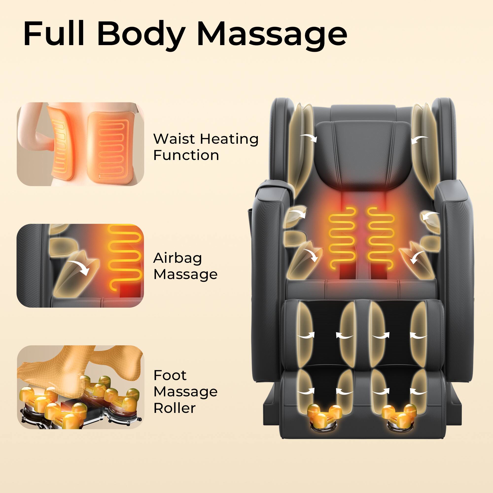 Full Body Massage

- Waist Heating Function
- Airbag Massage
- Foot Massage Roller