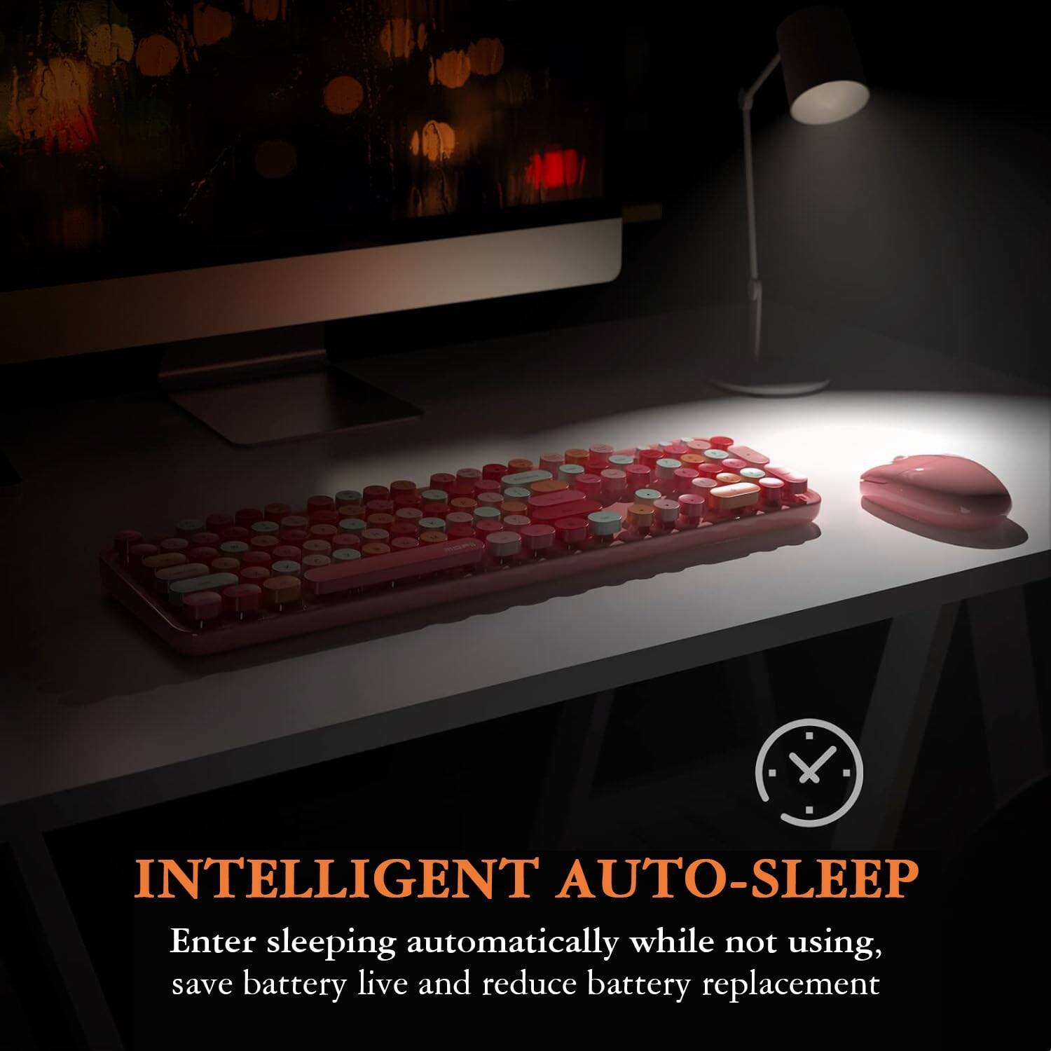 INTELLIGENT AUTO-SLEEP  
Enter sleeping automatically while not using, save battery life and reduce battery replacement