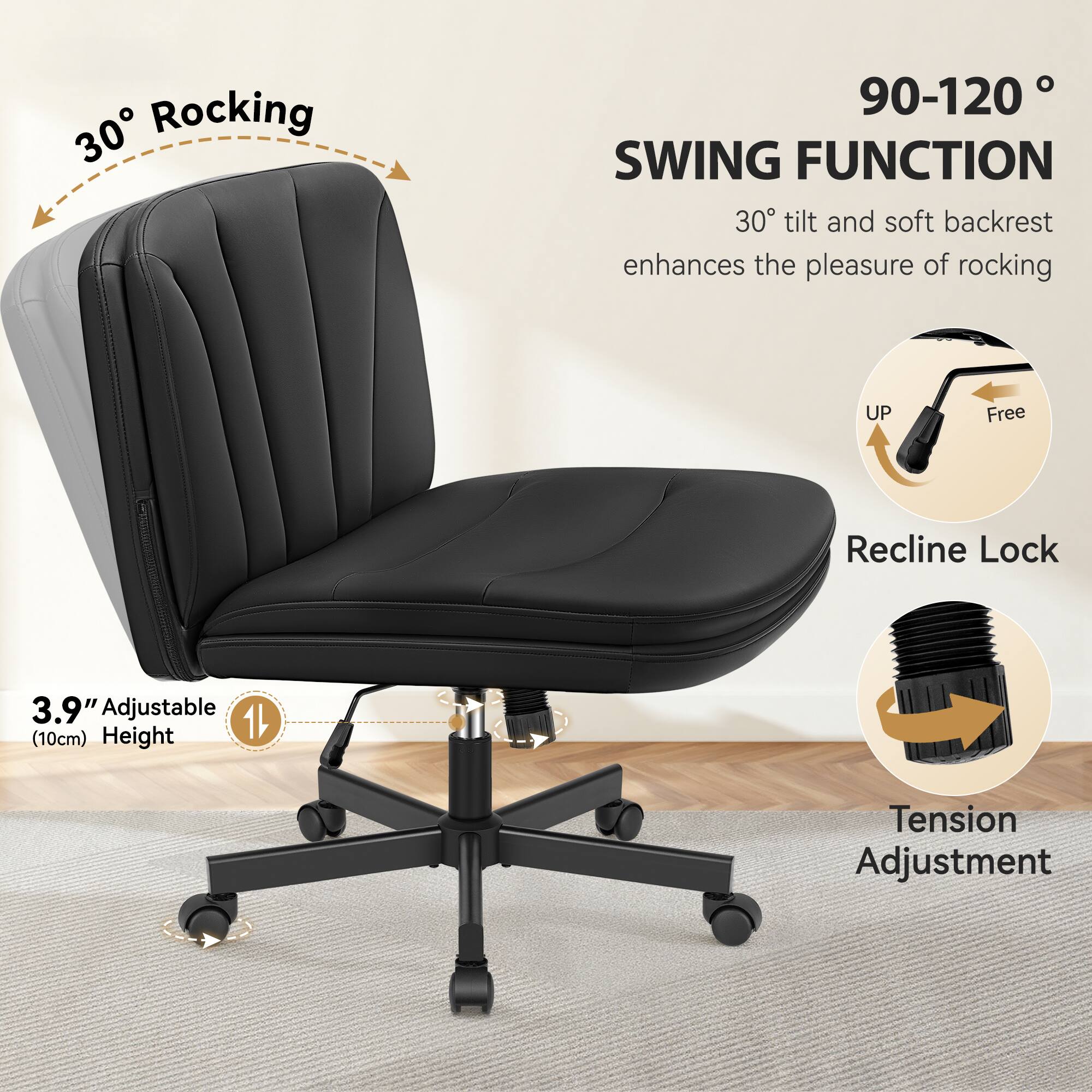 30° Rocking  
90-120° SWING FUNCTION  
30° tilt and soft backrest enhances the pleasure of rocking  
UP Free Recline Lock  
3.9" Adjustable (10cm) Height  
Tension Adjustment
