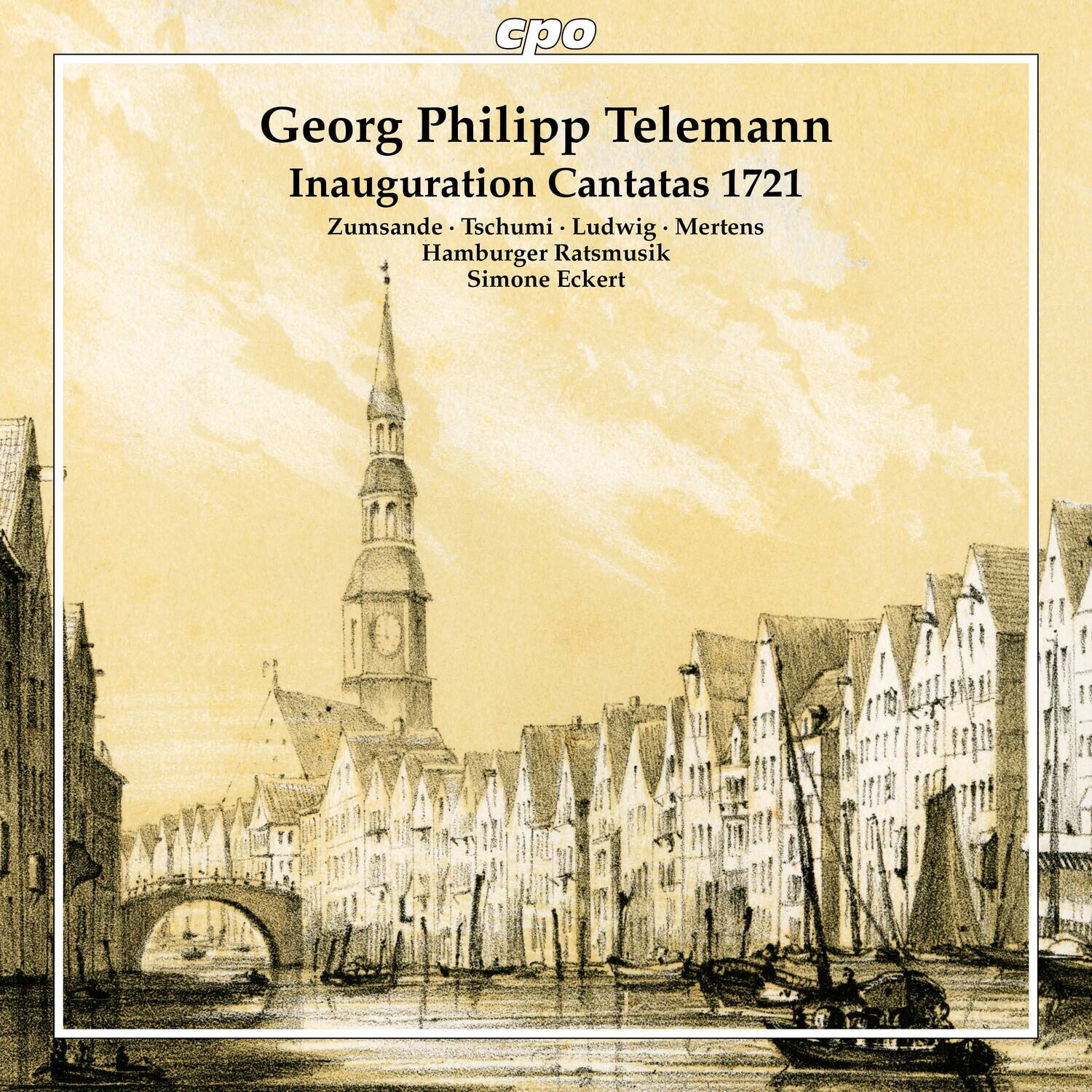Georg Philipp Telemann  
Inauguration Cantatas 1721  
Zumsande • Tschumi • Ludwig • Mertens  
Hamburger Ratsmusik  
Simone Eckert