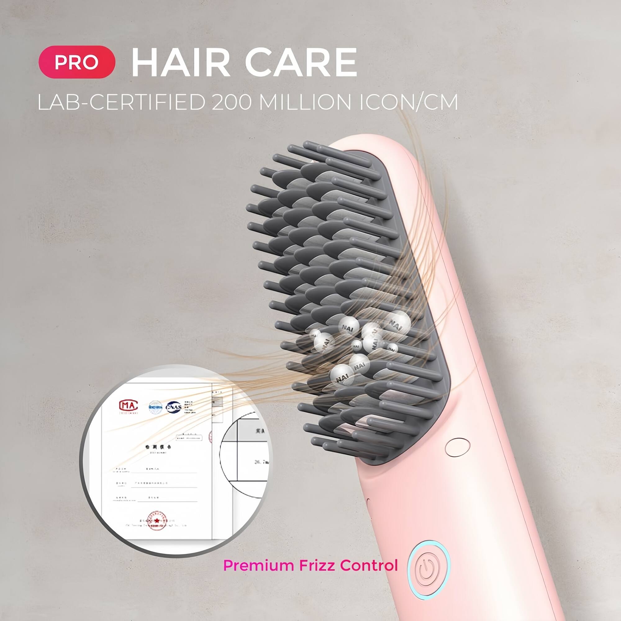 PRO HAIR CARE  
LAB-CERTIFIED 200 MILLION ICON/CM  
Premium Frizz Control