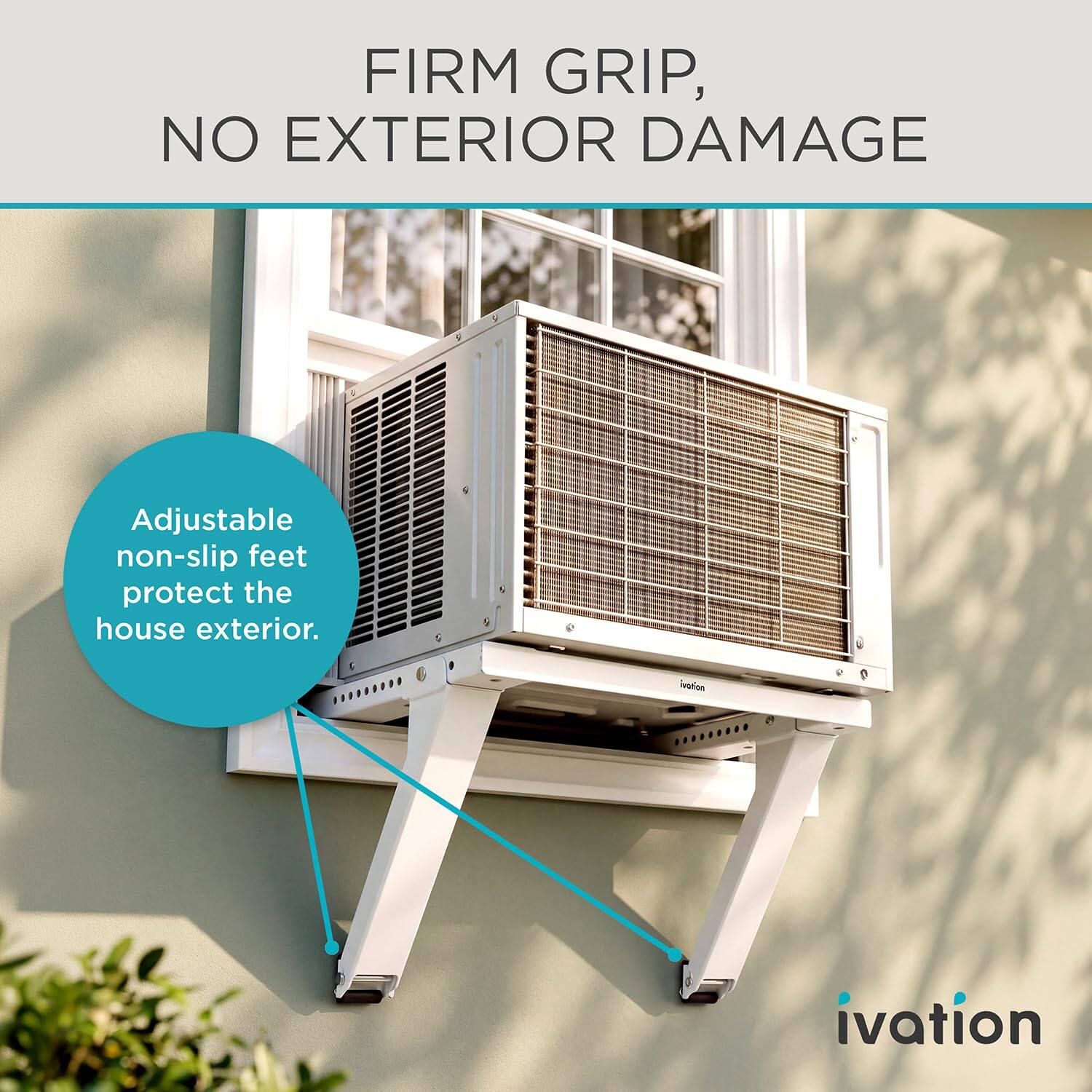 FIRM GRIP, NO EXTERIOR DAMAGE

Adjustable non-slip feet protect the house exterior.

ivation