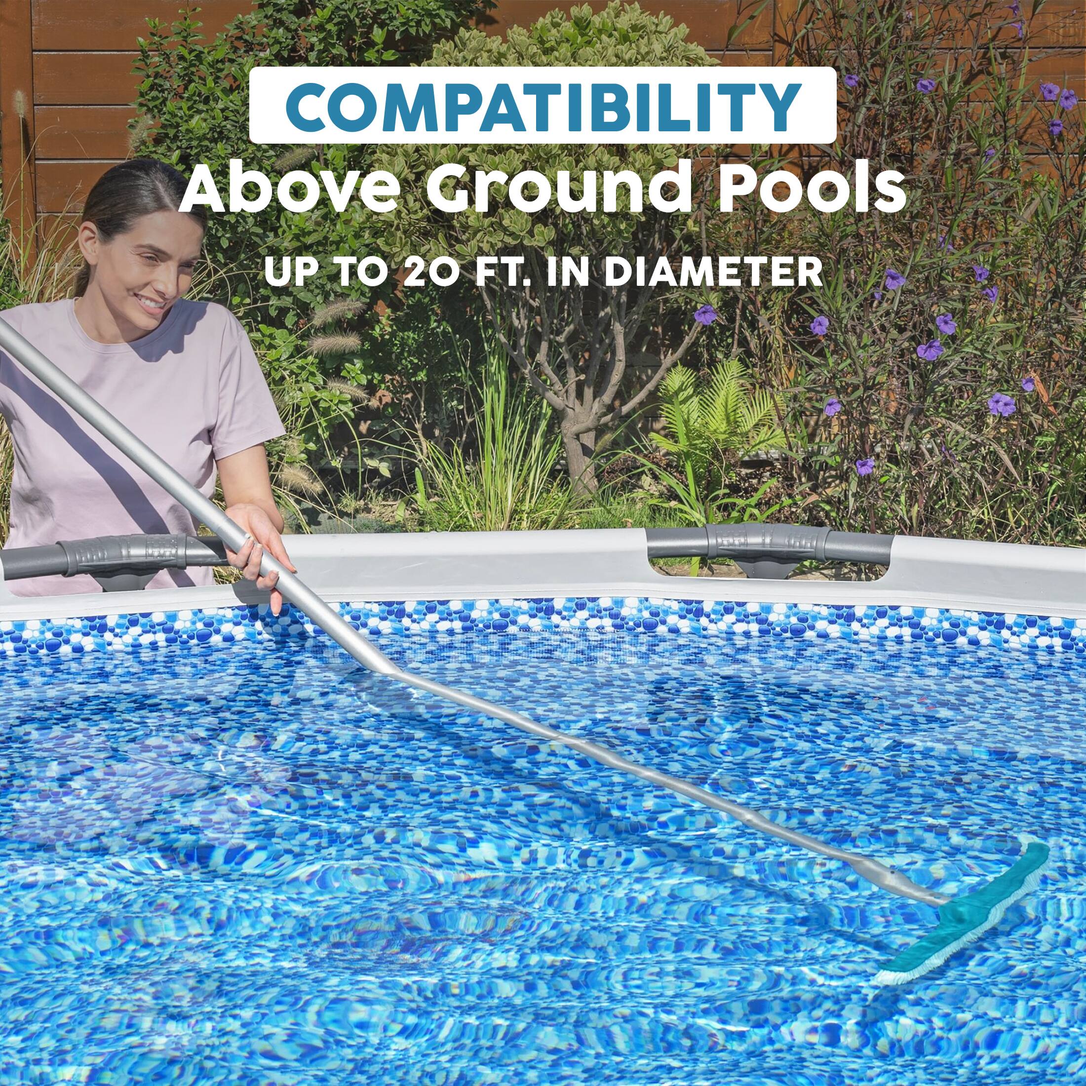 COMPATIBILITY  
Above Ground Pools  
UP TO 20 FT. IN DIAMETER
