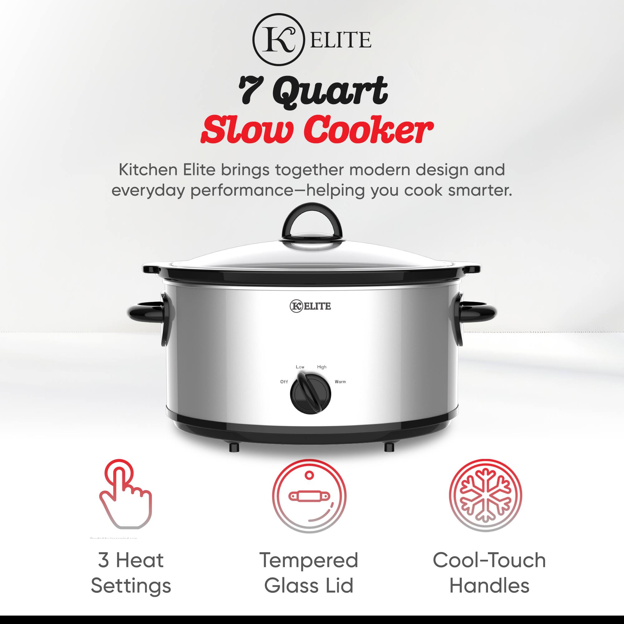 **ELITE**

**7 Quart Slow Cooker**

Kitchen Elite brings together modern design and everyday performance—helping you cook smarter.

- 3 Heat Settings
- Tempered Glass Lid
- Cool-Touch Handles